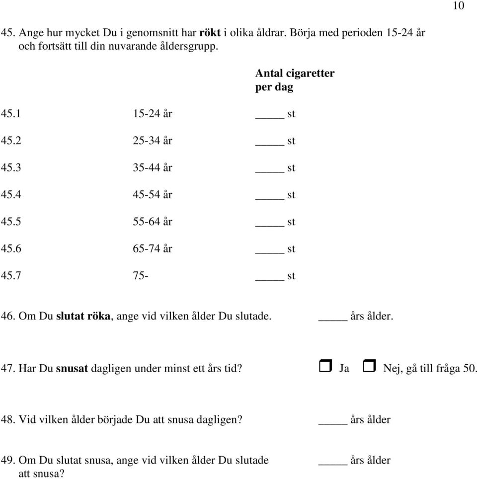 7 75- st 46. Om Du slutat röka, ange vid vilken ålder Du slutade. års ålder. 47. Har Du snusat dagligen under minst ett års tid?