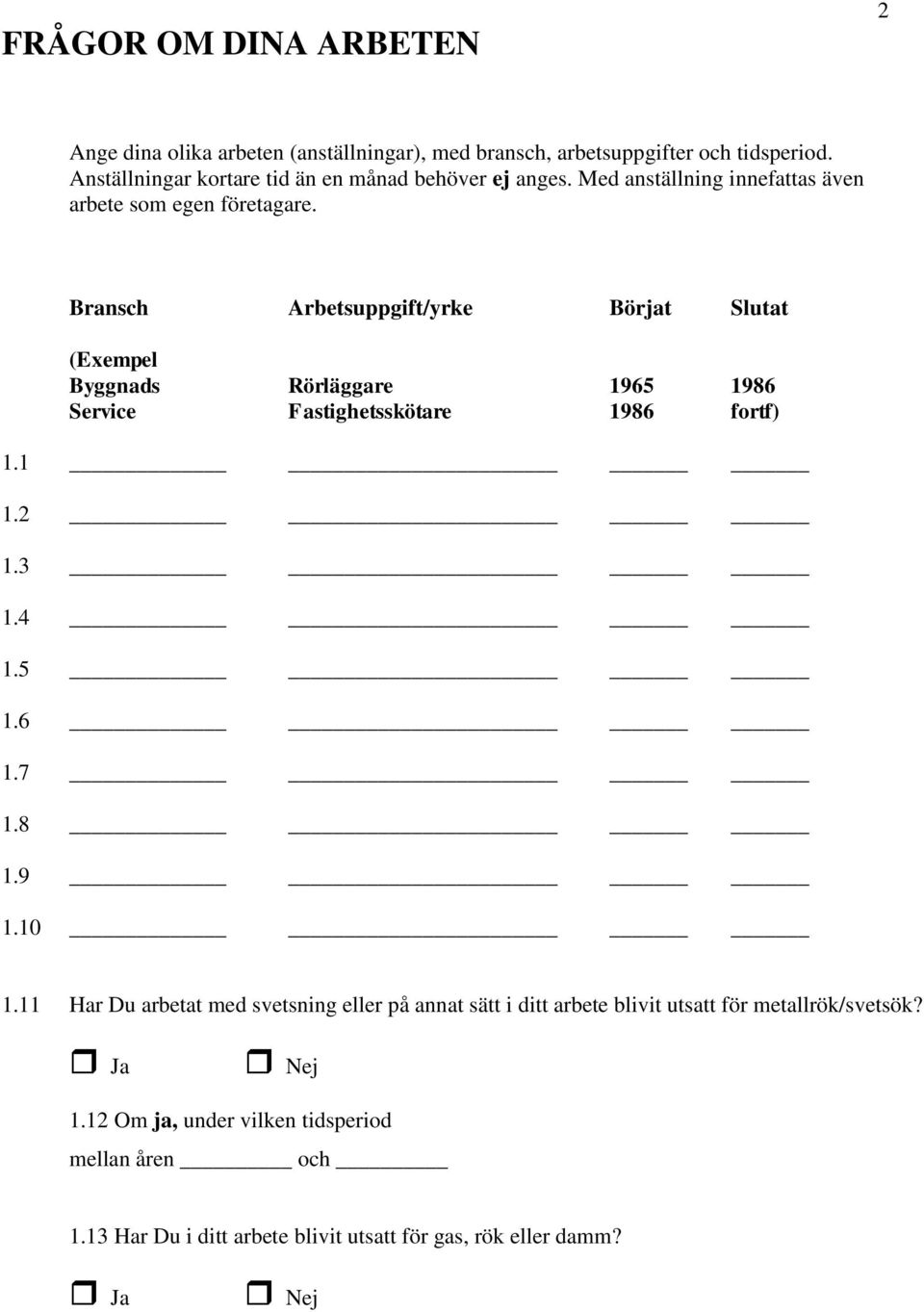 Bransch Arbetsuppgift/yrke Börjat Slutat (Exempel Byggnads Rörläggare 1965 1986 Service Fastighetsskötare 1986 fortf) 1.1 1.2 1.3 1.4 1.5 1.6 1.7 1.8 1.9 1.