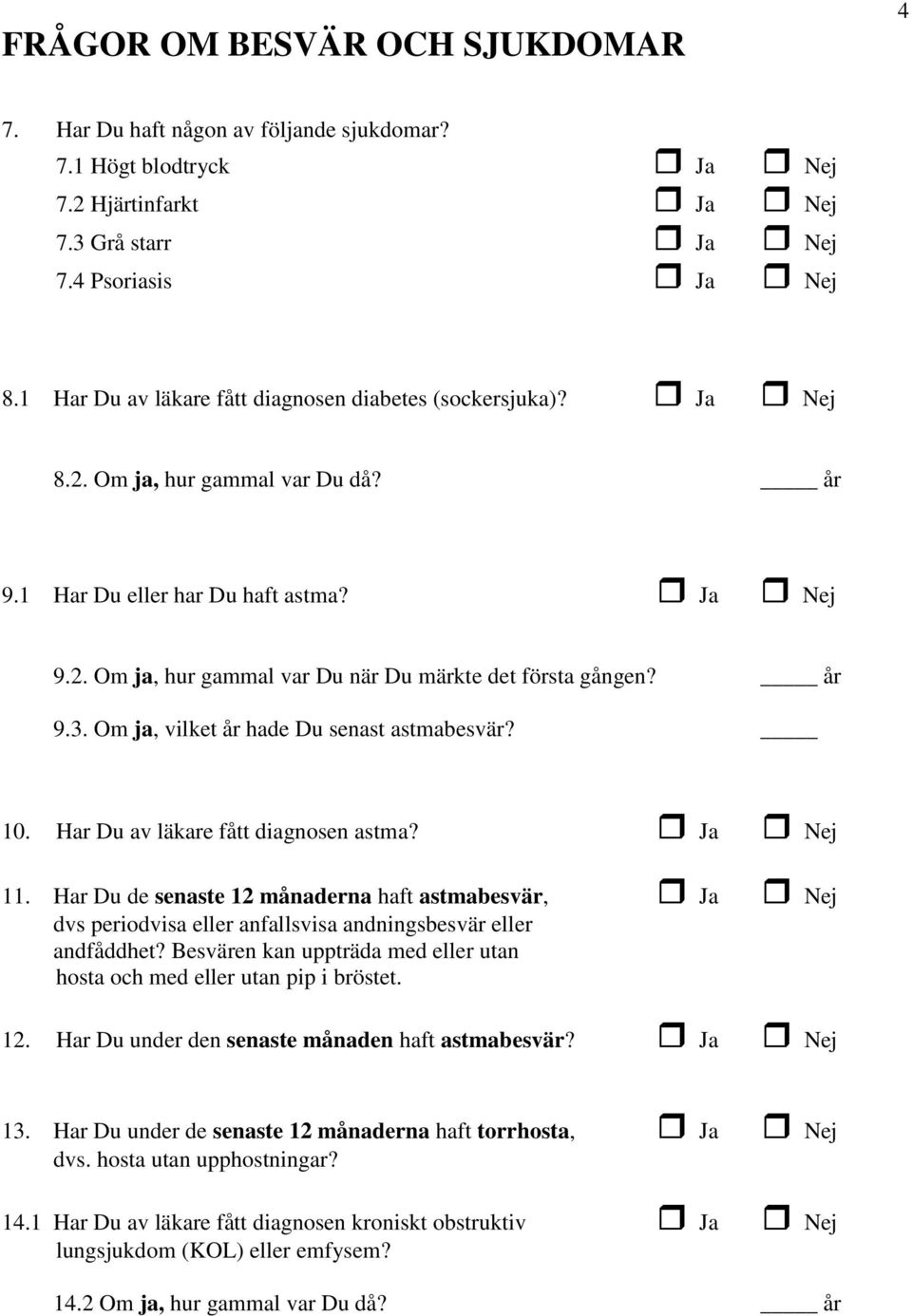 år 9.3. Om ja, vilket år hade Du senast astmabesvär? 10. Har Du av läkare fått diagnosen astma? Ja Nej 11.
