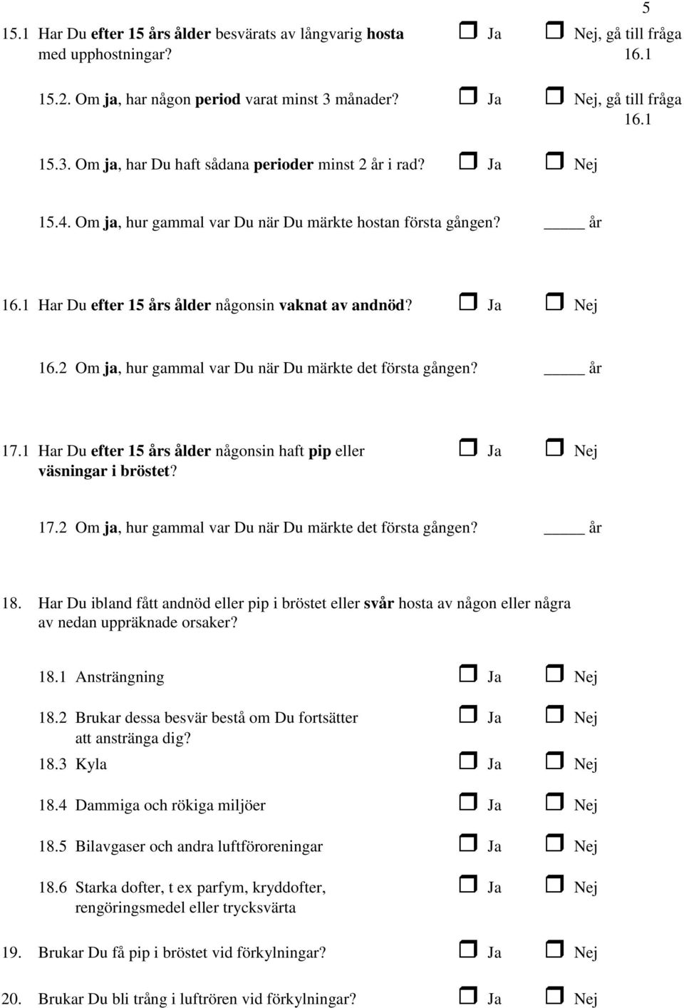1 Har Du efter 15 års ålder någonsin vaknat av andnöd? Ja Nej 16.2 Om ja, hur gammal var Du när Du märkte det första gången? år 17.