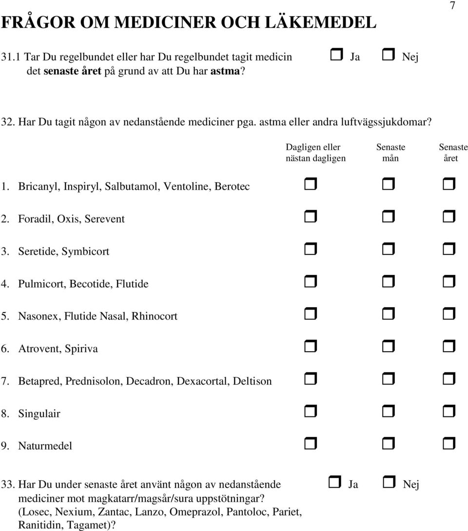 Bricanyl, Inspiryl, Salbutamol, Ventoline, Berotec 2. Foradil, Oxis, Serevent 3. Seretide, Symbicort 4. Pulmicort, Becotide, Flutide 5. Nasonex, Flutide Nasal, Rhinocort 6. Atrovent, Spiriva 7.