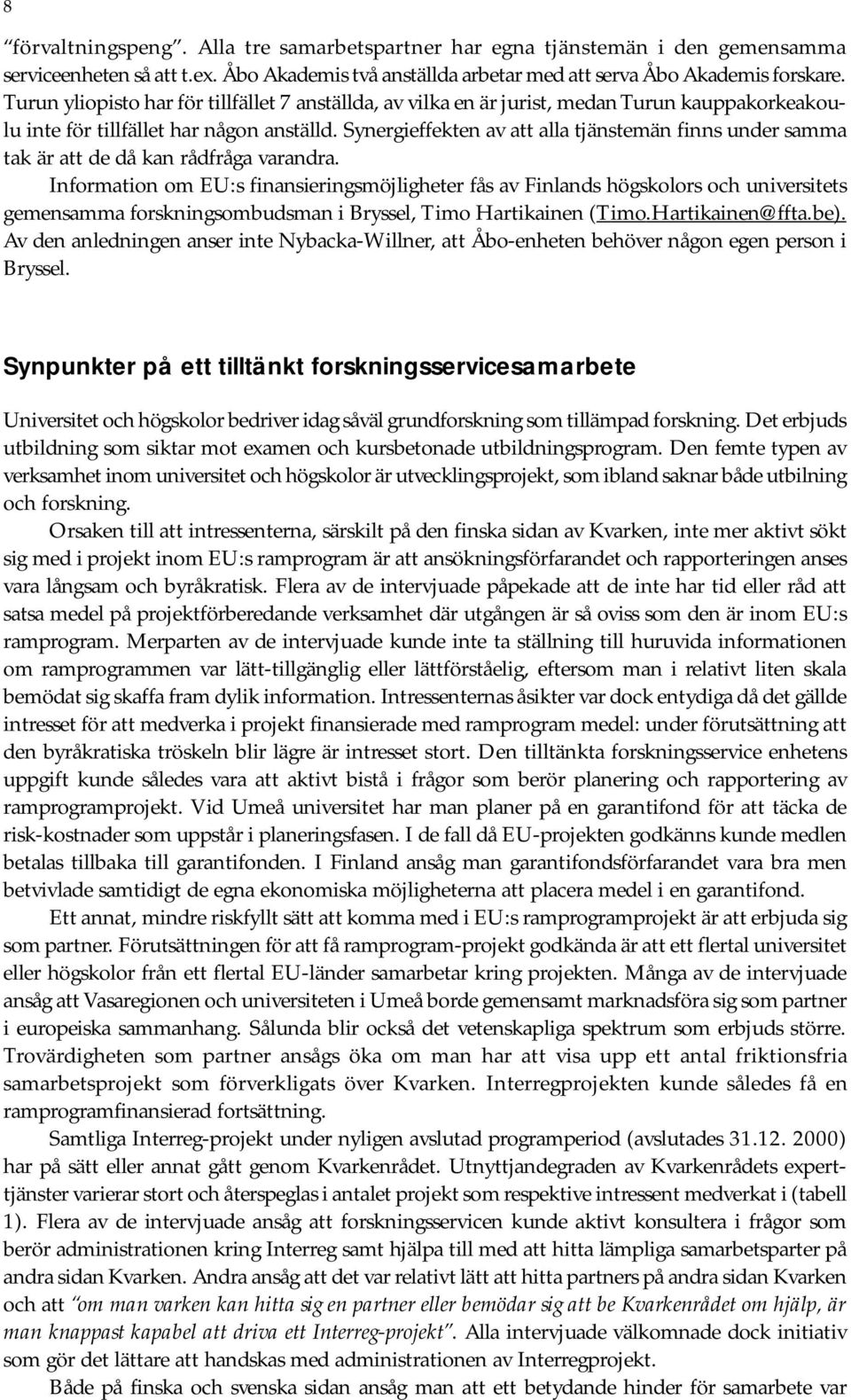 Synergieffekten av att alla tjänstemän finns under samma tak är att de då kan rådfråga varandra.