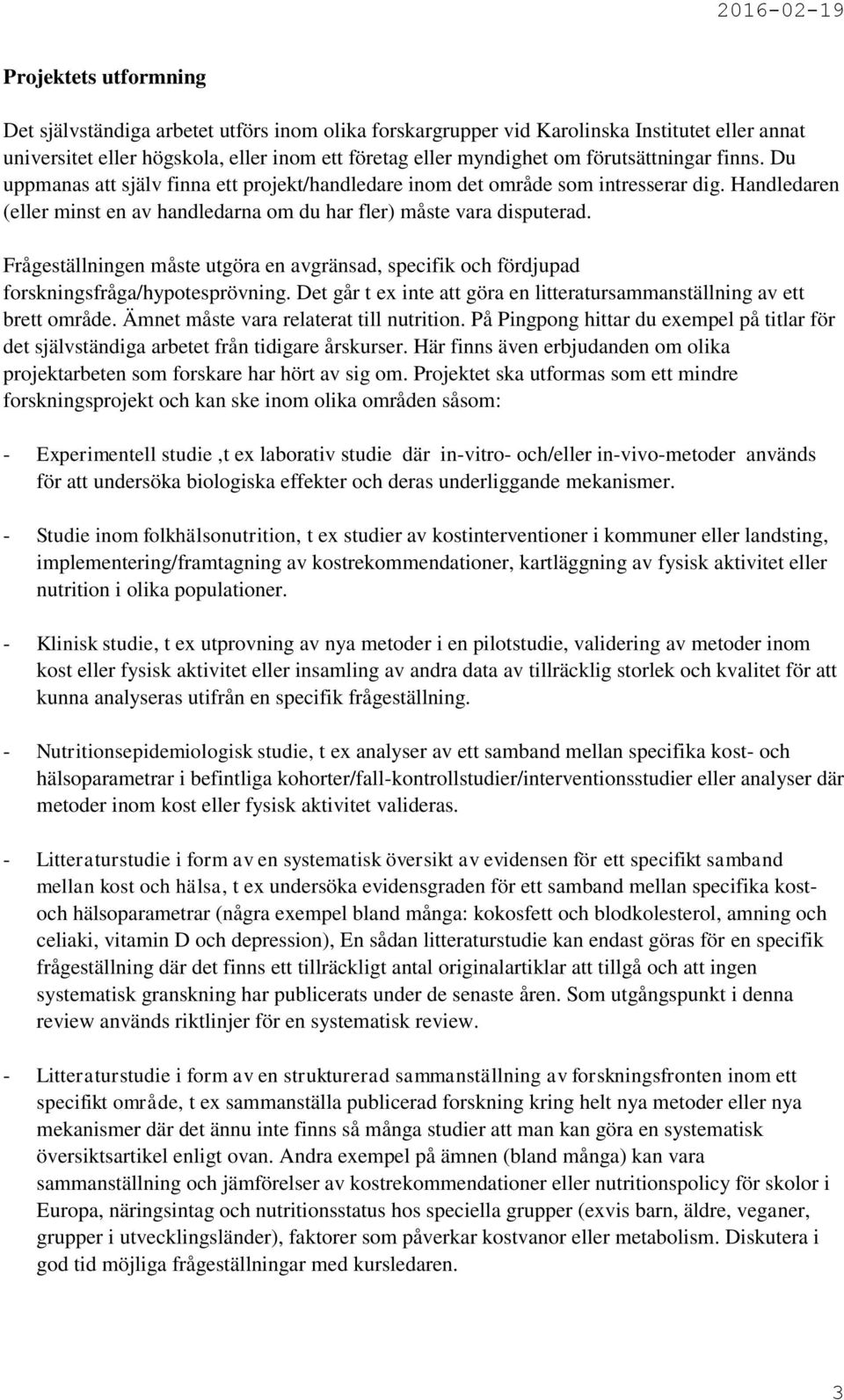 Frågeställningen måste utgöra en avgränsad, specifik och fördjupad forskningsfråga/hypotesprövning. Det går t ex inte att göra en litteratursammanställning av ett brett område.