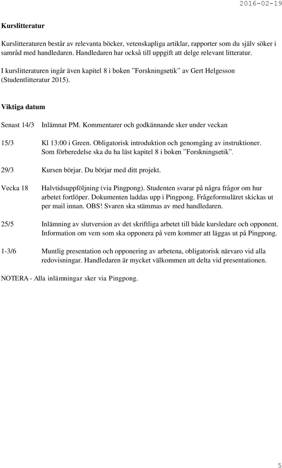 Viktiga datum Senast 14/3 Inlämnat PM. er och godkännande sker under veckan 15/3 Kl 13:00 i Green. Obligatorisk introduktion och genomgång av instruktioner.