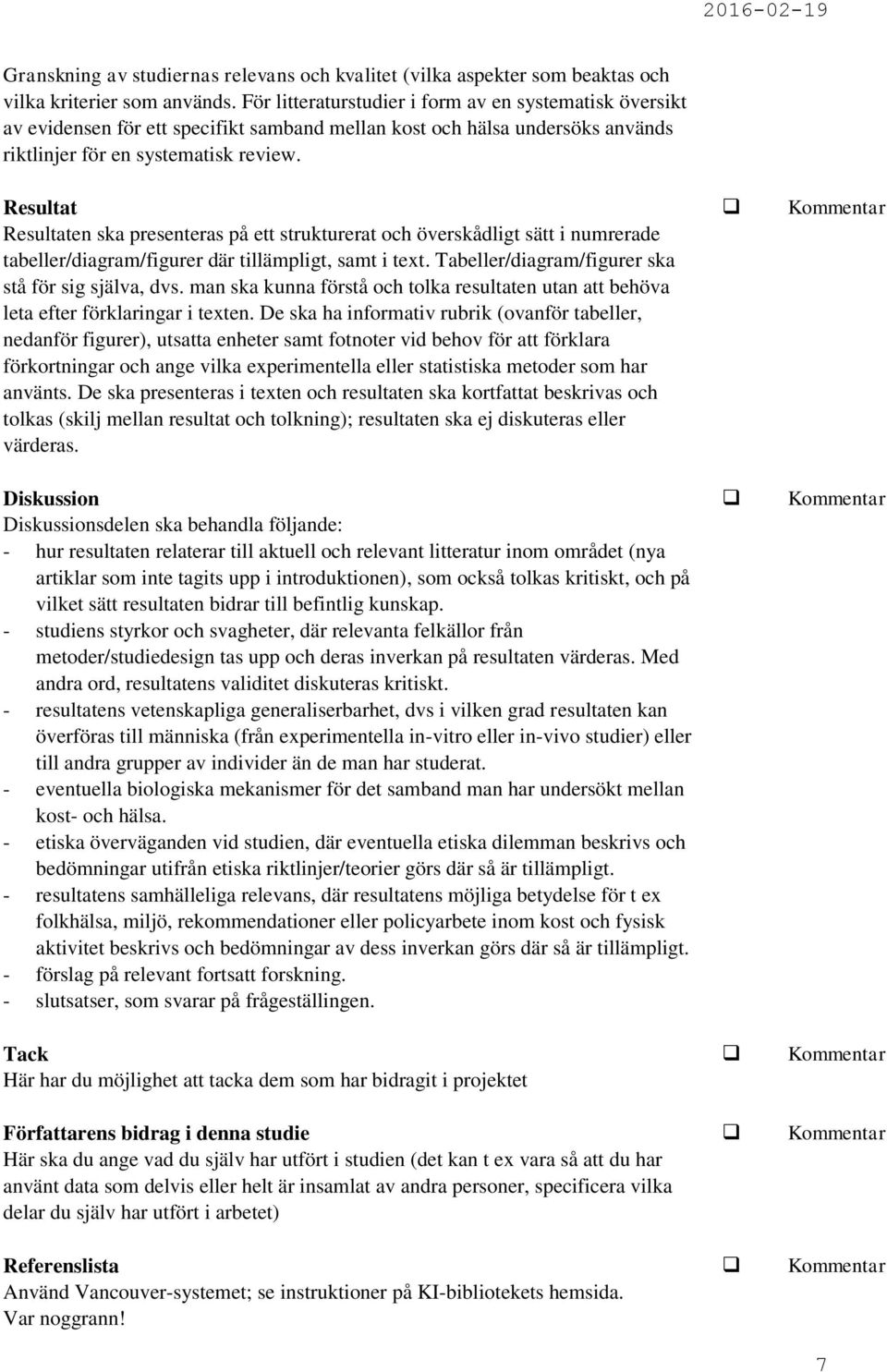 Resultat Resultaten ska presenteras på ett strukturerat och överskådligt sätt i numrerade tabeller/diagram/figurer där tillämpligt, samt i text. Tabeller/diagram/figurer ska stå för sig själva, dvs.