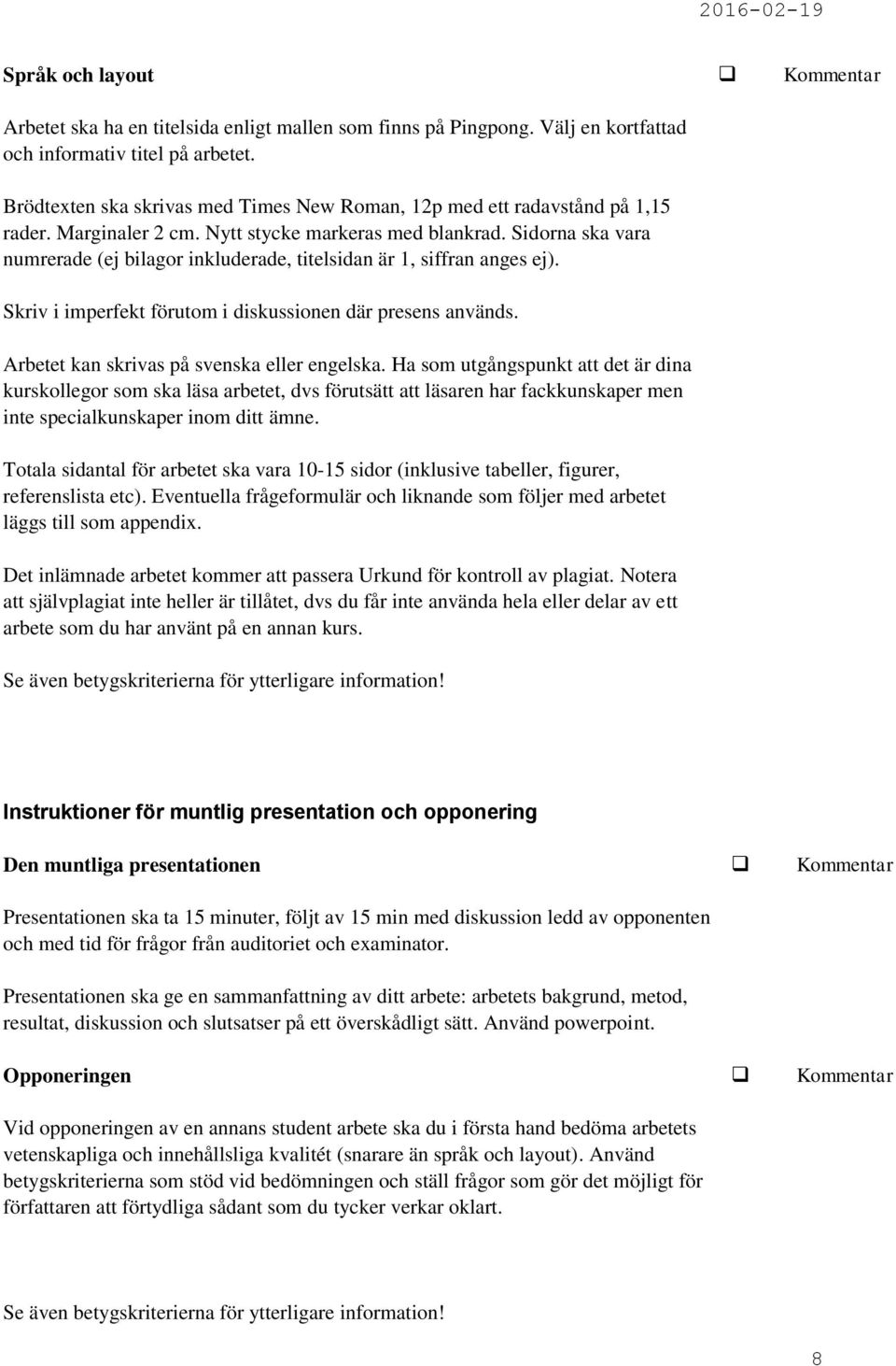 Sidorna ska vara numrerade (ej bilagor inkluderade, titelsidan är 1, siffran anges ej). Skriv i imperfekt förutom i diskussionen där presens används. Arbetet kan skrivas på svenska eller engelska.