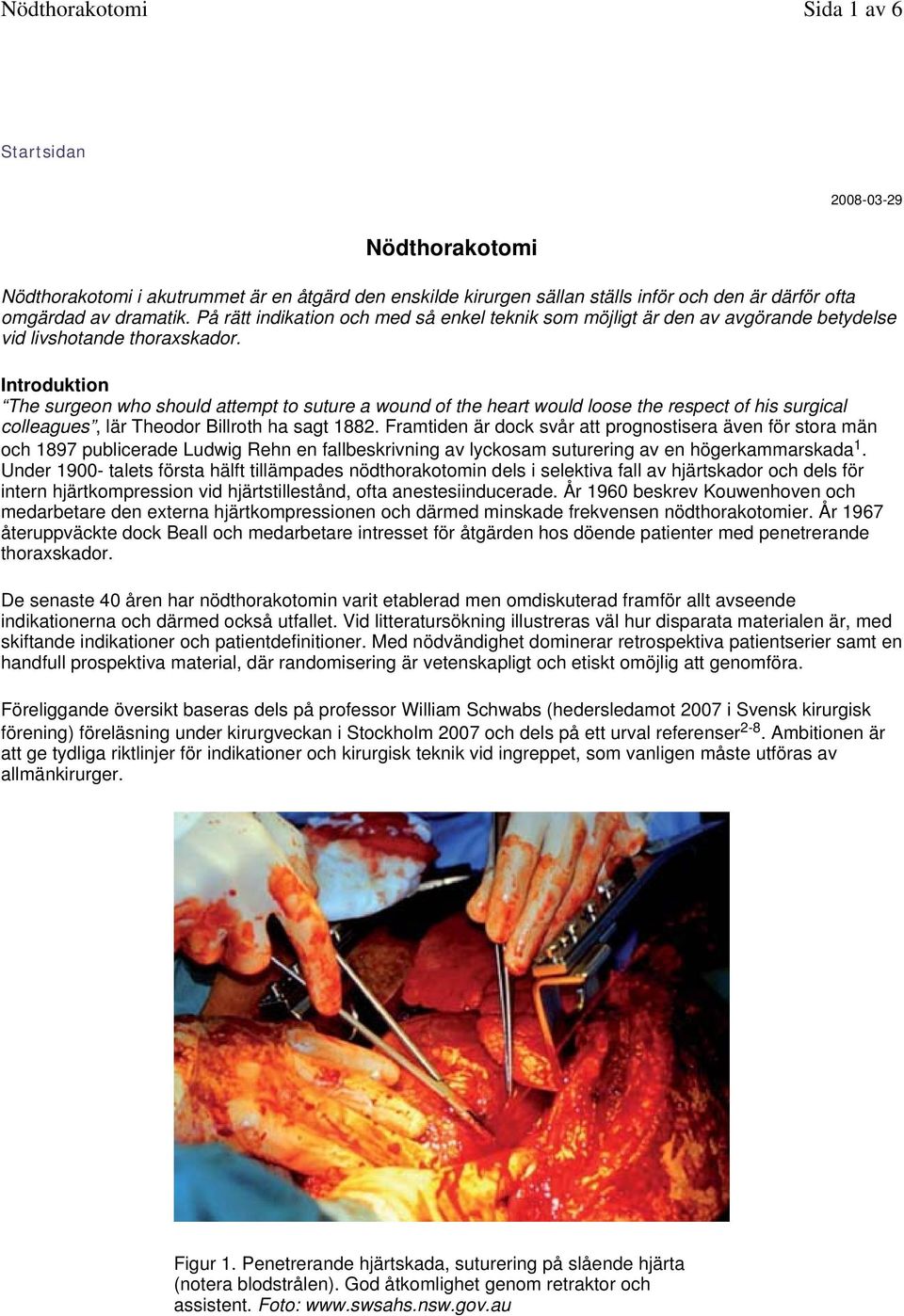 Introduktion The surgeon who should attempt to suture a wound of the heart would loose the respect of his surgical colleagues, lär Theodor Billroth ha sagt 1882.