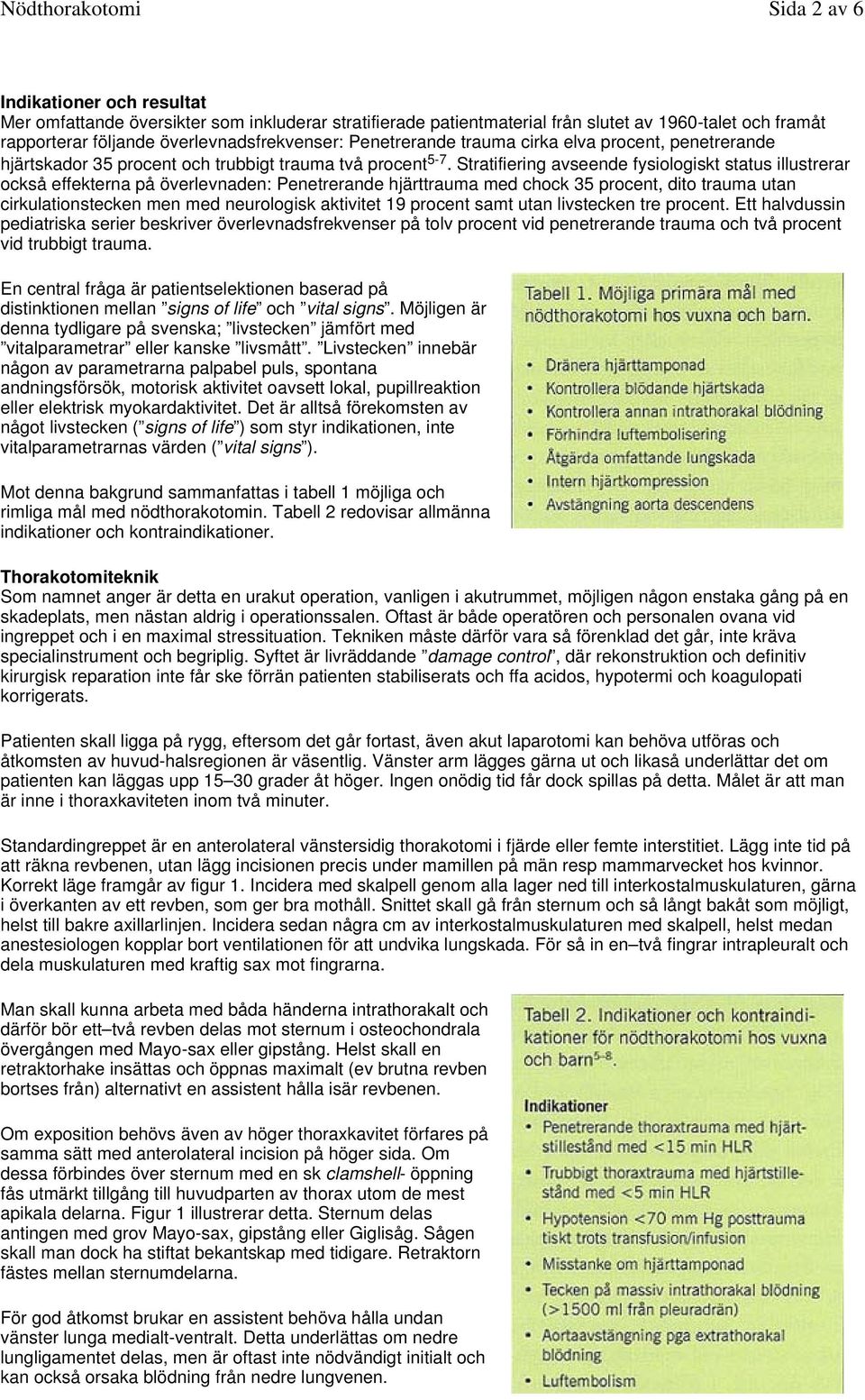 Stratifiering avseende fysiologiskt status illustrerar också effekterna på överlevnaden: Penetrerande hjärttrauma med chock 35 procent, dito trauma utan cirkulationstecken men med neurologisk
