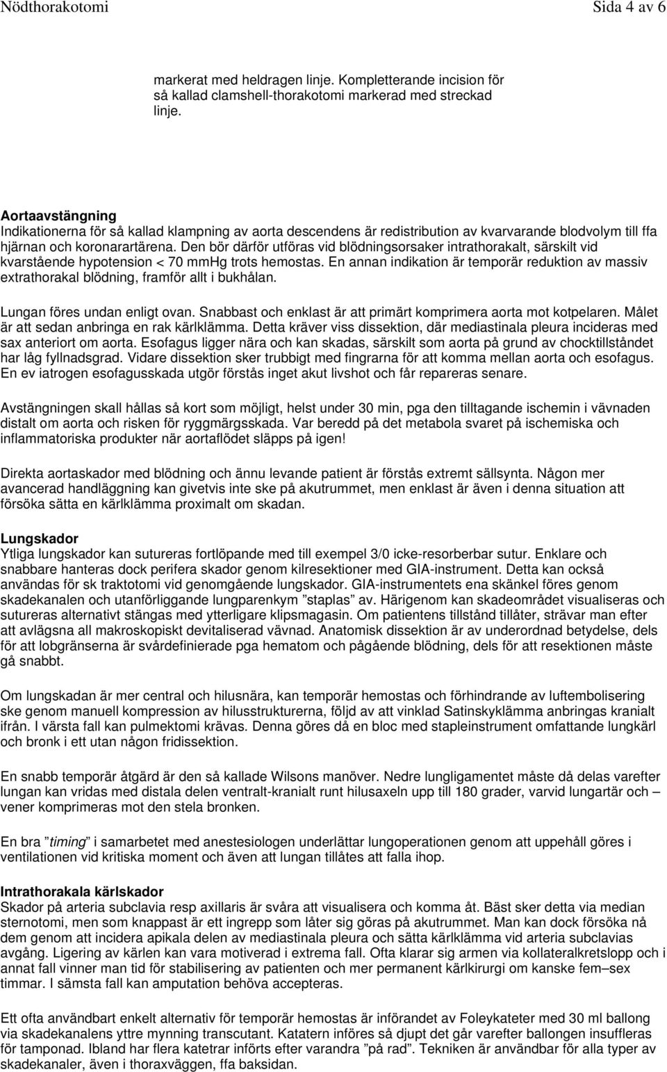 Den bör därför utföras vid blödningsorsaker intrathorakalt, särskilt vid kvarstående hypotension < 70 mmhg trots hemostas.