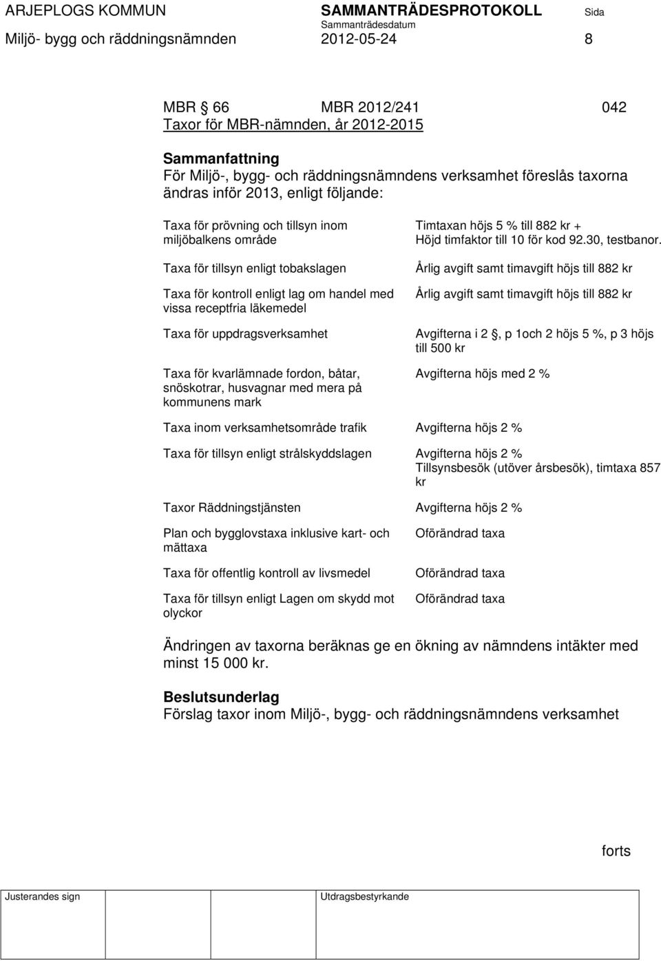 Taxa för kvarlämnade fordon, båtar, snöskotrar, husvagnar med mera på kommunens mark Timtaxan höjs 5 % till 882 kr + Höjd timfaktor till 10 för kod 92.30, testbanor.