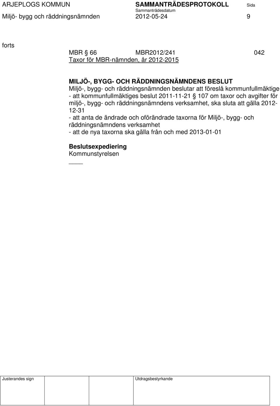 2011-11-21 107 om taxor och avgifter för miljö-, bygg- och räddningsnämndens verksamhet, ska sluta att gälla 2012-12-31 - att anta de