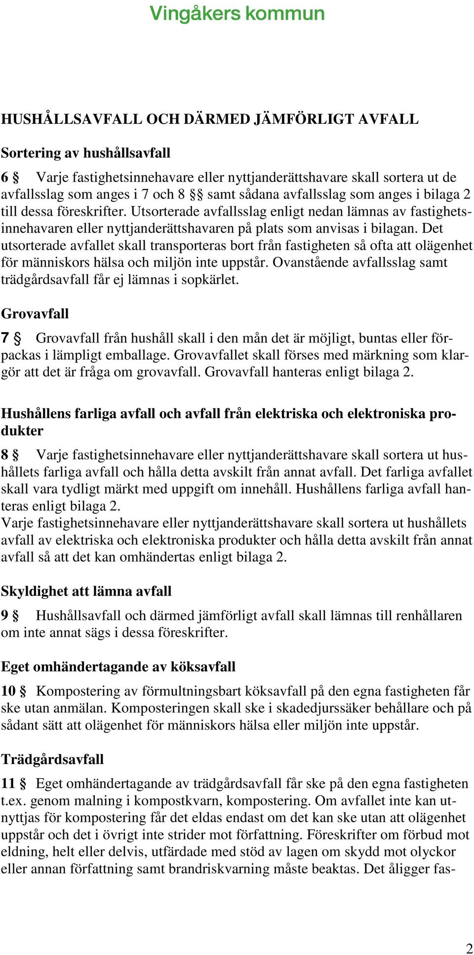 Det utsorterade avfallet skall transporteras bort från fastigheten så ofta att olägenhet för människors hälsa och miljön inte uppstår.