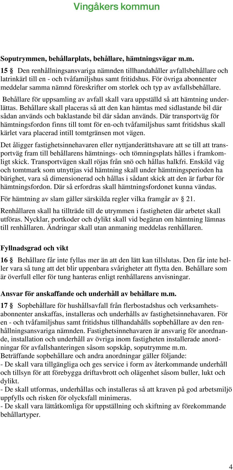 Behållare skall placeras så att den kan hämtas med sidlastande bil där sådan används och baklastande bil där sådan används.