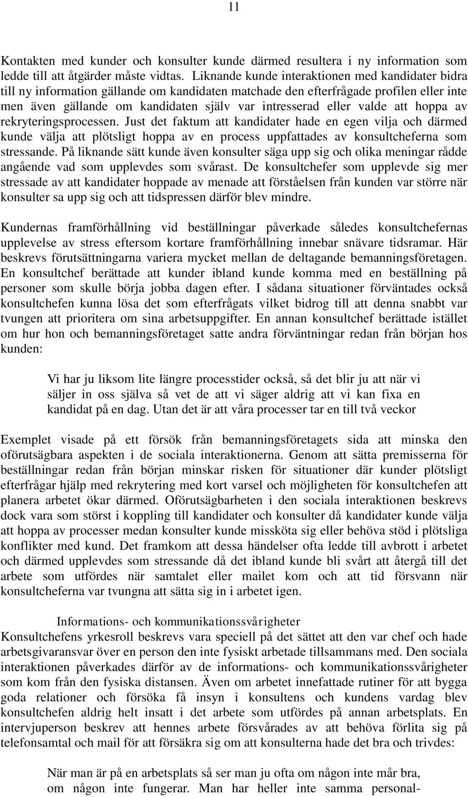 valde att hoppa av rekryteringsprocessen. Just det faktum att kandidater hade en egen vilja och därmed kunde välja att plötsligt hoppa av en process uppfattades av konsultcheferna som stressande.