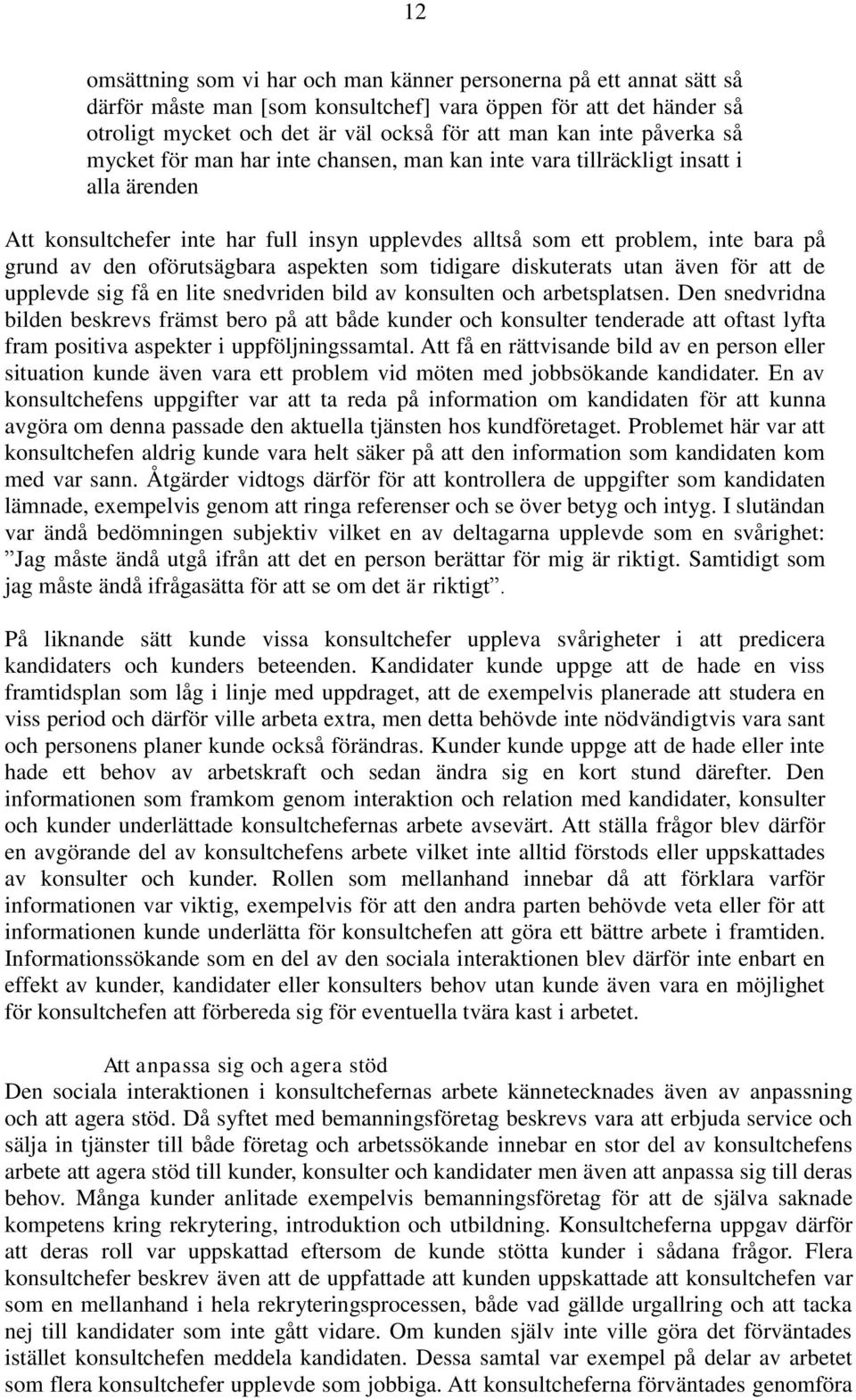 oförutsägbara aspekten som tidigare diskuterats utan även för att de upplevde sig få en lite snedvriden bild av konsulten och arbetsplatsen.