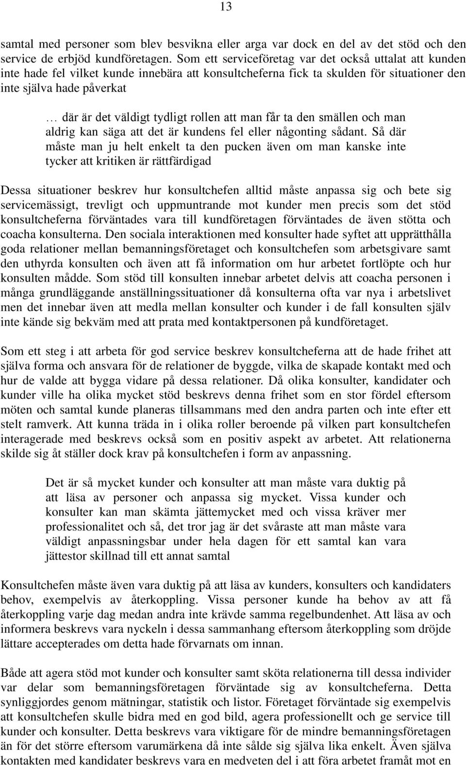 tydligt rollen att man får ta den smällen och man aldrig kan säga att det är kundens fel eller någonting sådant.