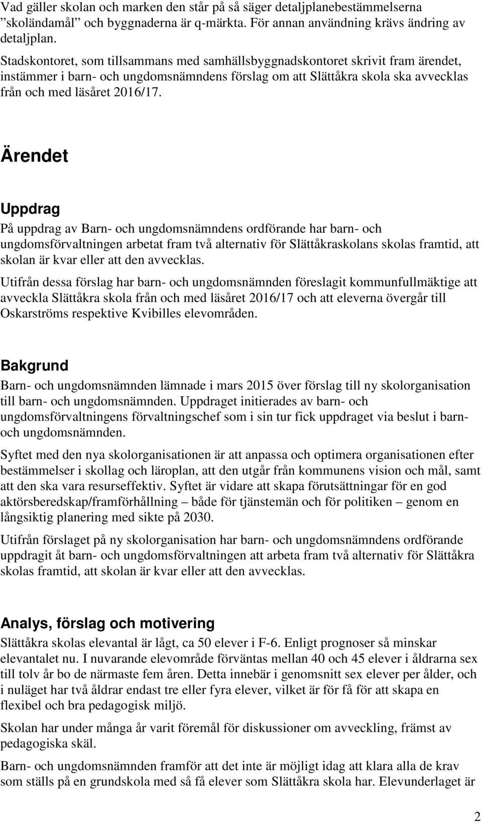 Ärendet Uppdrag På uppdrag av Barn- och ungdomsnämndens ordförande har barn- och ungdomsförvaltningen arbetat fram två alternativ för Slättåkraskolans skolas framtid, att skolan är kvar eller att den