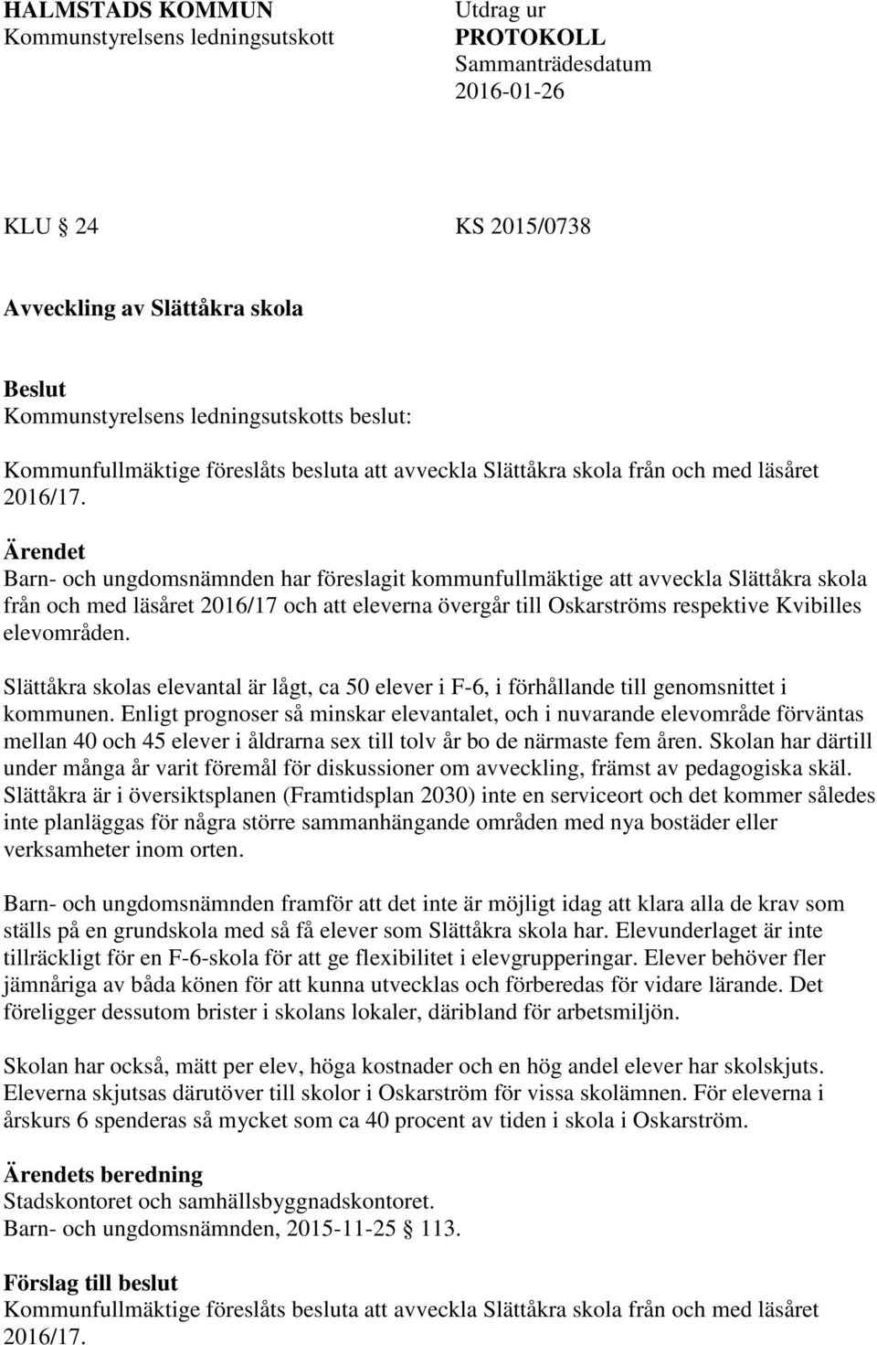 Ärendet Barn- och ungdomsnämnden har föreslagit kommunfullmäktige att avveckla Slättåkra skola från och med läsåret 2016/17 och att eleverna övergår till Oskarströms respektive Kvibilles elevområden.