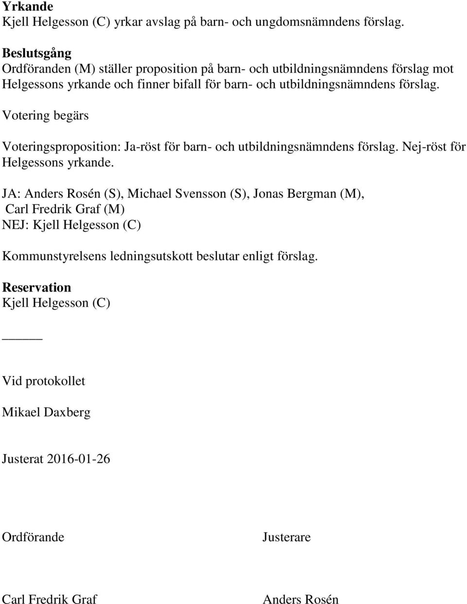 förslag. Votering begärs Voteringsproposition: Ja-röst för barn- och utbildningsnämndens förslag. Nej-röst för Helgessons yrkande.