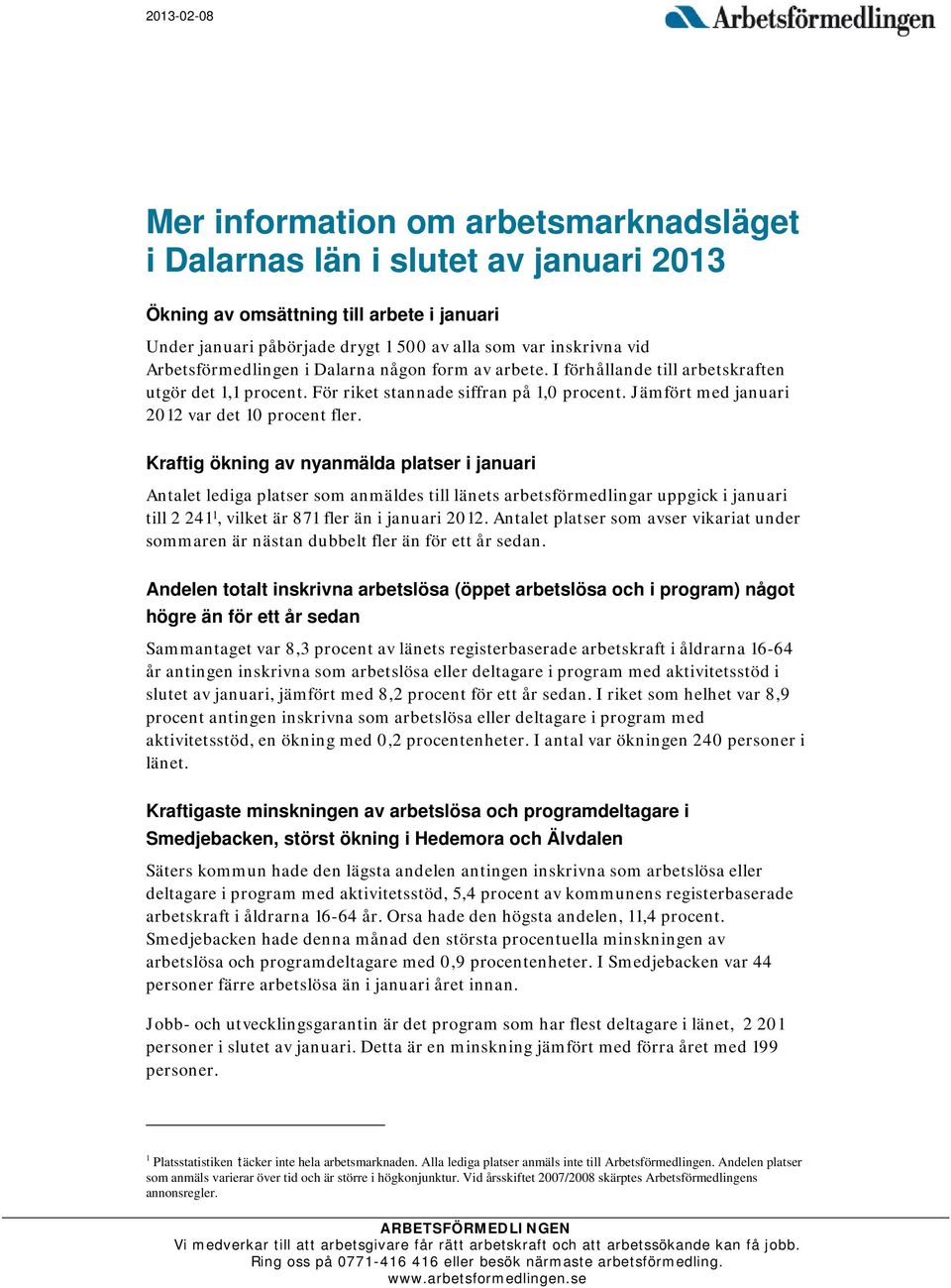 Kraftig ökning av nyanmälda platser i januari Antalet lediga platser som anmäldes till länets arbetsförmedlingar uppgick i januari till 2 241 1, vilket är 871 fler än i januari 2012.