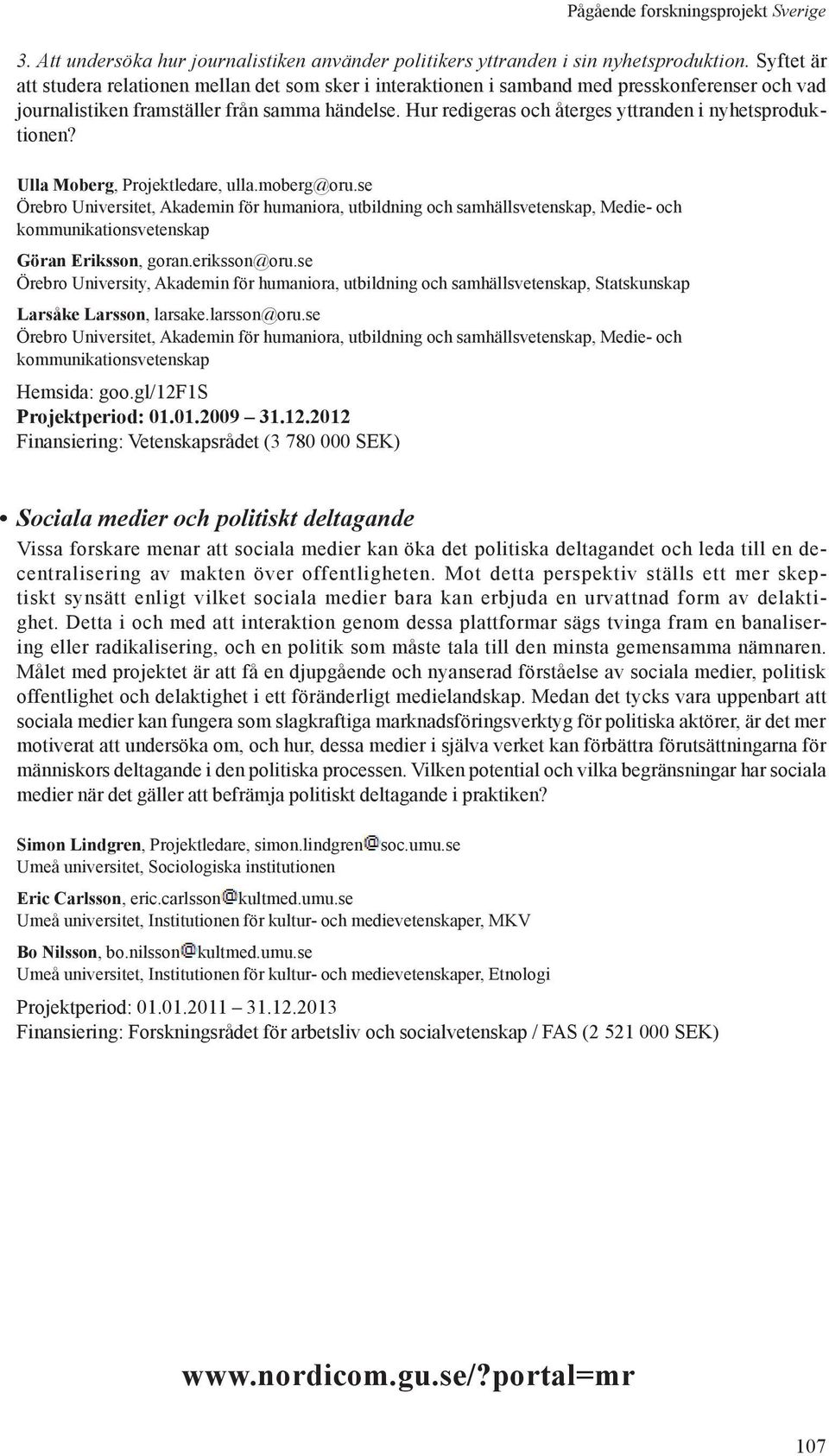 Hur redigeras och återges yttranden i nyhetsproduktionen? Ulla Moberg, Projektledare, ulla.moberg@oru.