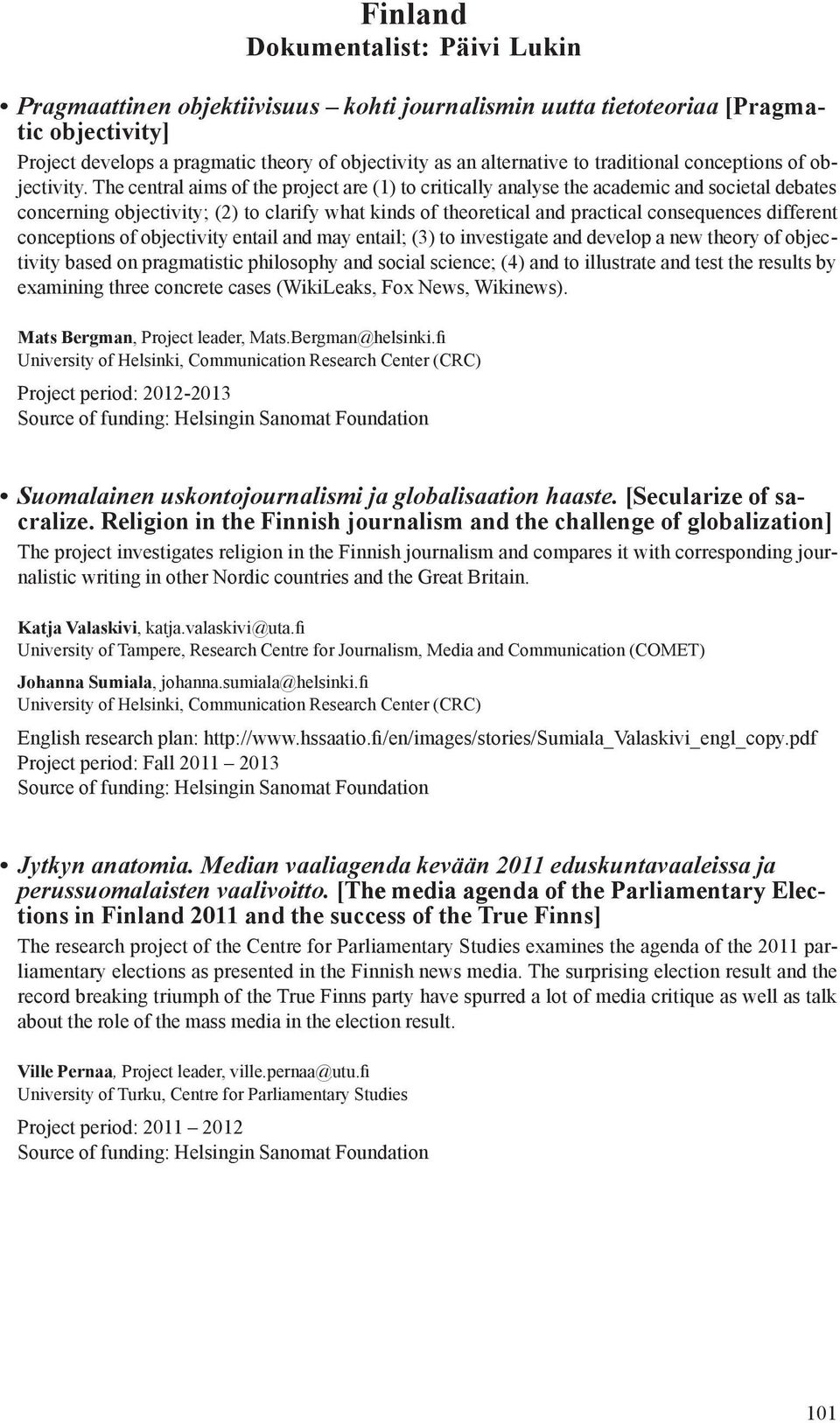 The central aims of the project are (1) to critically analyse the academic and societal debates concerning objectivity; (2) to clarify what kinds of theoretical and practical consequences different