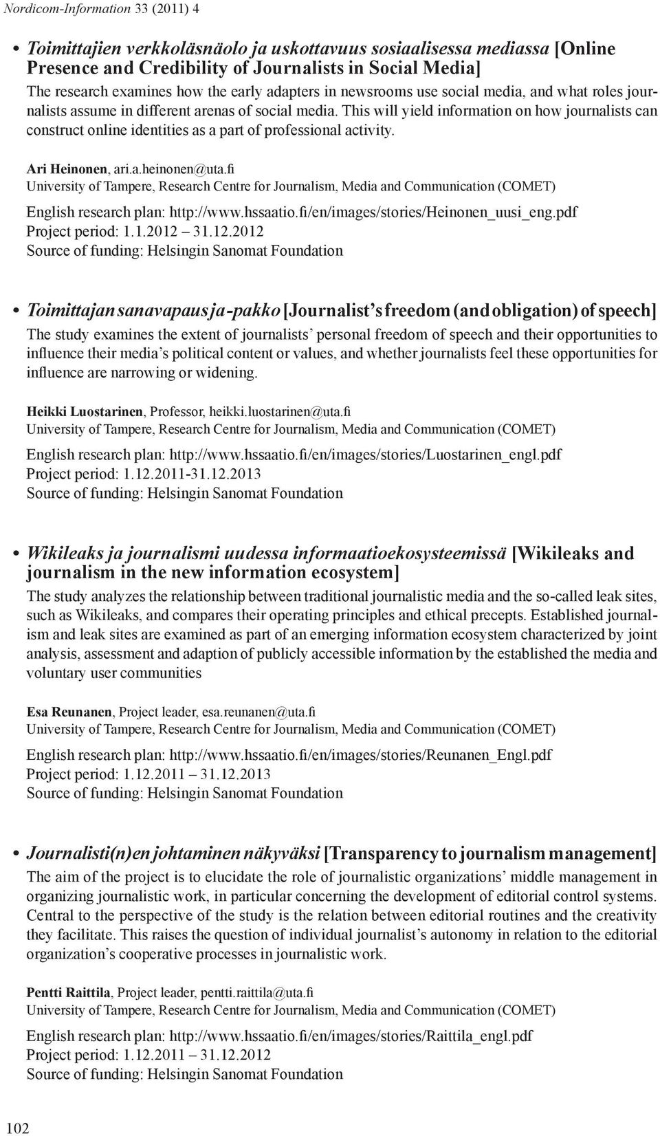 This will yield information on how journalists can construct online identities as a part of professional activity. Ari Heinonen, ari.a.heinonen@uta.fi English research plan: http://www.hssaatio.