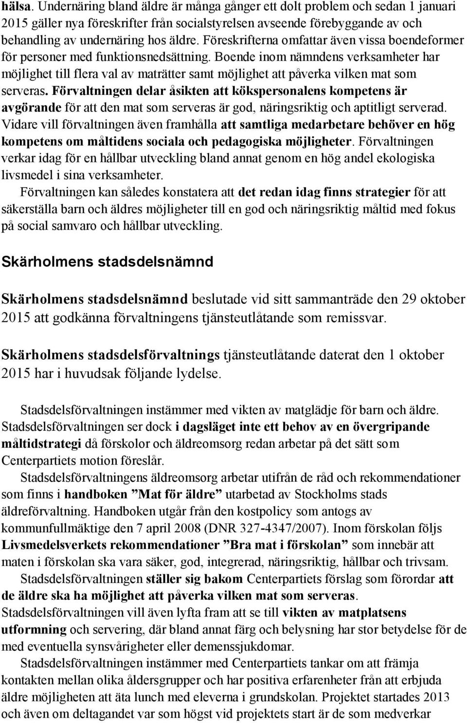 Boende inom nämndens verksamheter har möjlighet till flera val av maträtter samt möjlighet att påverka vilken mat som serveras.