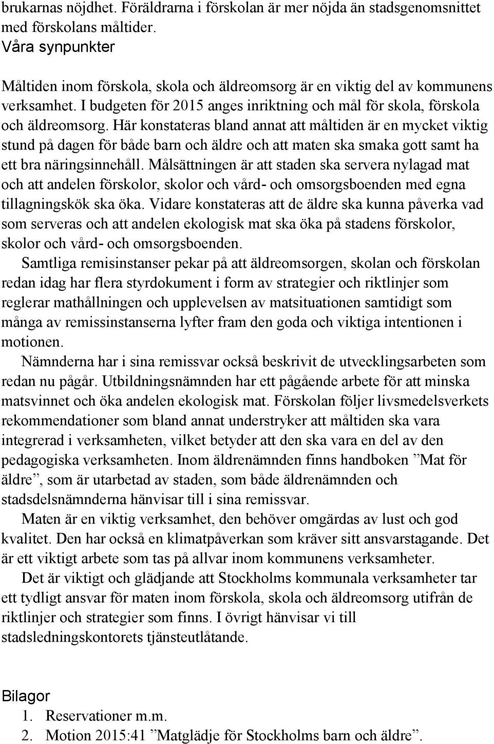 Här konstateras bland annat att måltiden är en mycket viktig stund på dagen för både barn och äldre och att maten ska smaka gott samt ha ett bra näringsinnehåll.