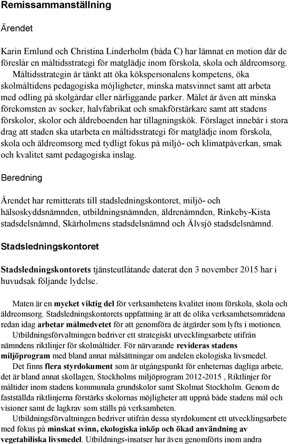 Målet är även att minska förekomsten av socker, halvfabrikat och smakförstärkare samt att stadens förskolor, skolor och äldreboenden har tillagningskök.