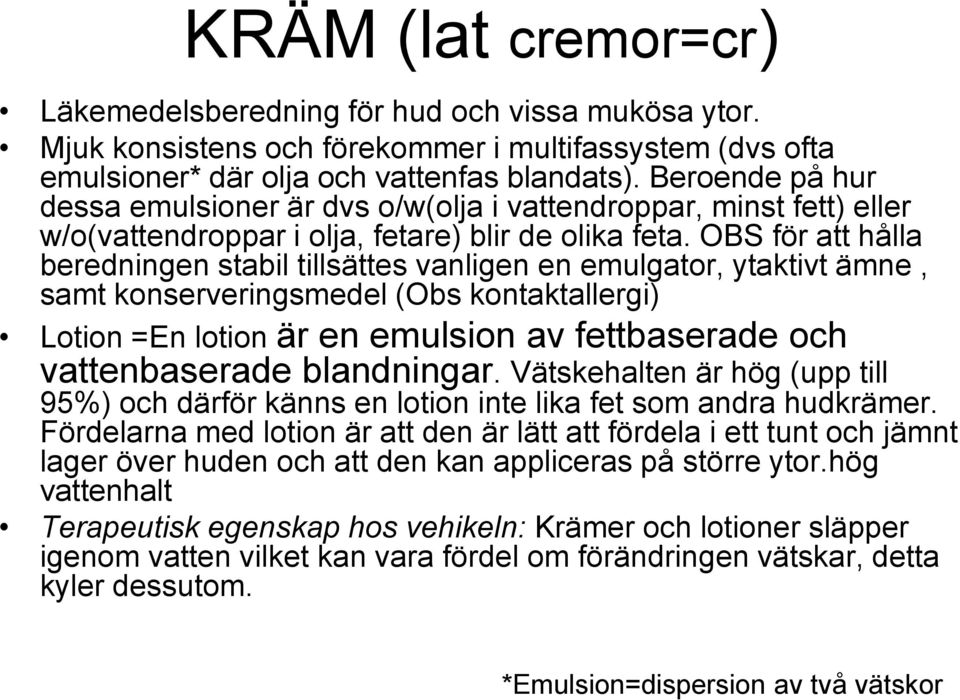 OBS för att hålla beredningen stabil tillsättes vanligen en emulgator, ytaktivt ämne, samt konserveringsmedel (Obs kontaktallergi) Lotion =En lotion är en emulsion av fettbaserade och vattenbaserade