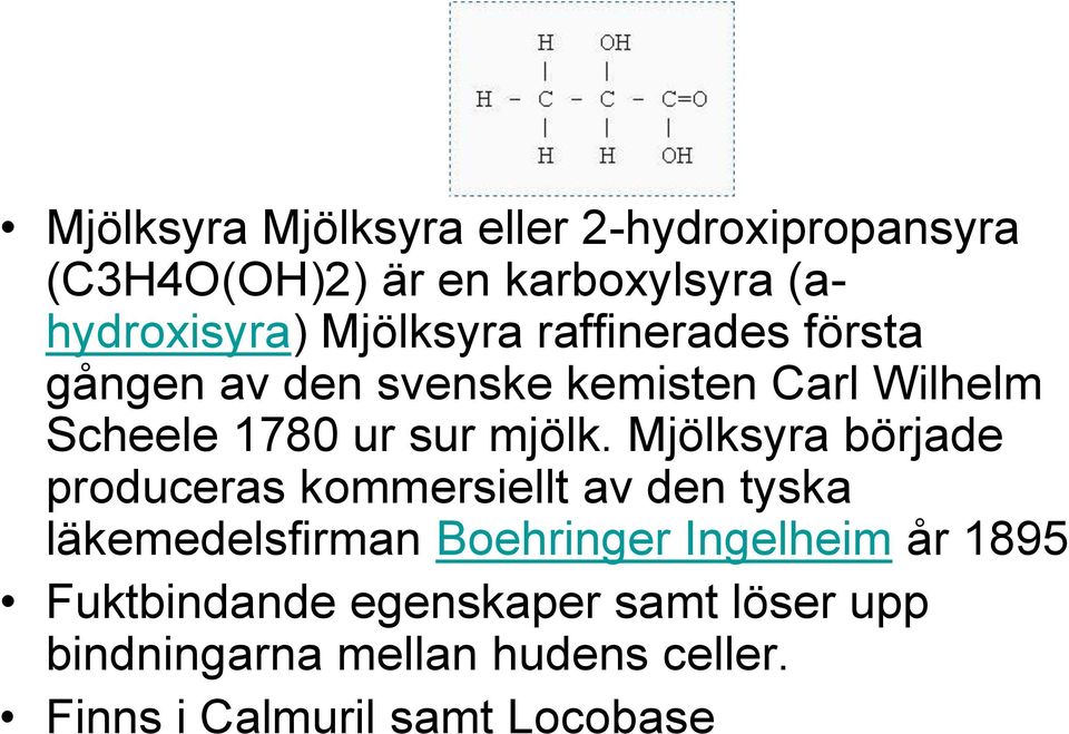 Mjölksyra började produceras kommersiellt av den tyska läkemedelsfirman Boehringer Ingelheim år