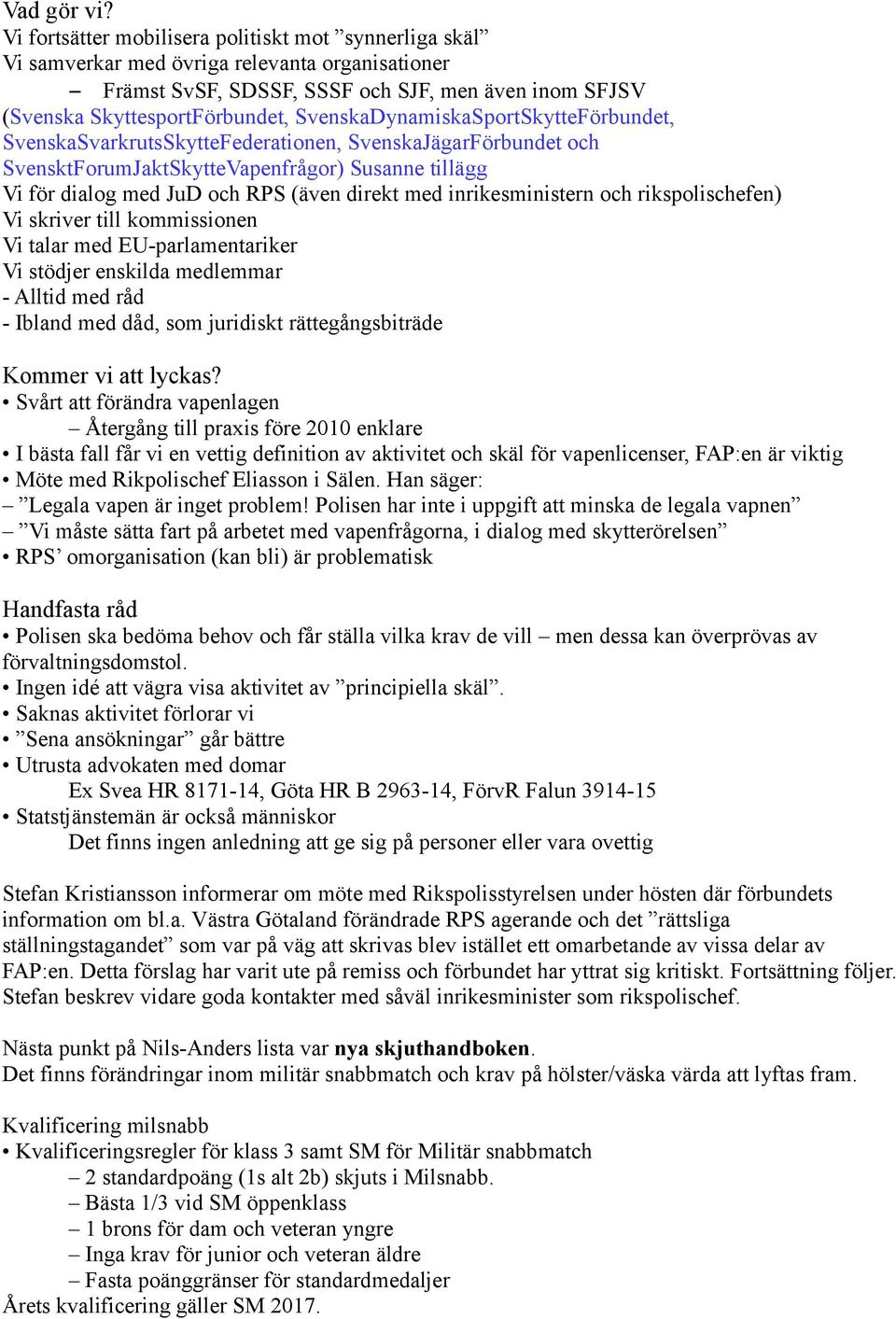 SvenskaDynamiskaSportSkytteFörbundet, SvenskaSvarkrutsSkytteFederationen, SvenskaJägarFörbundet och SvensktForumJaktSkytteVapenfrågor) Susanne tillägg Vi för dialog med JuD och RPS (även direkt med