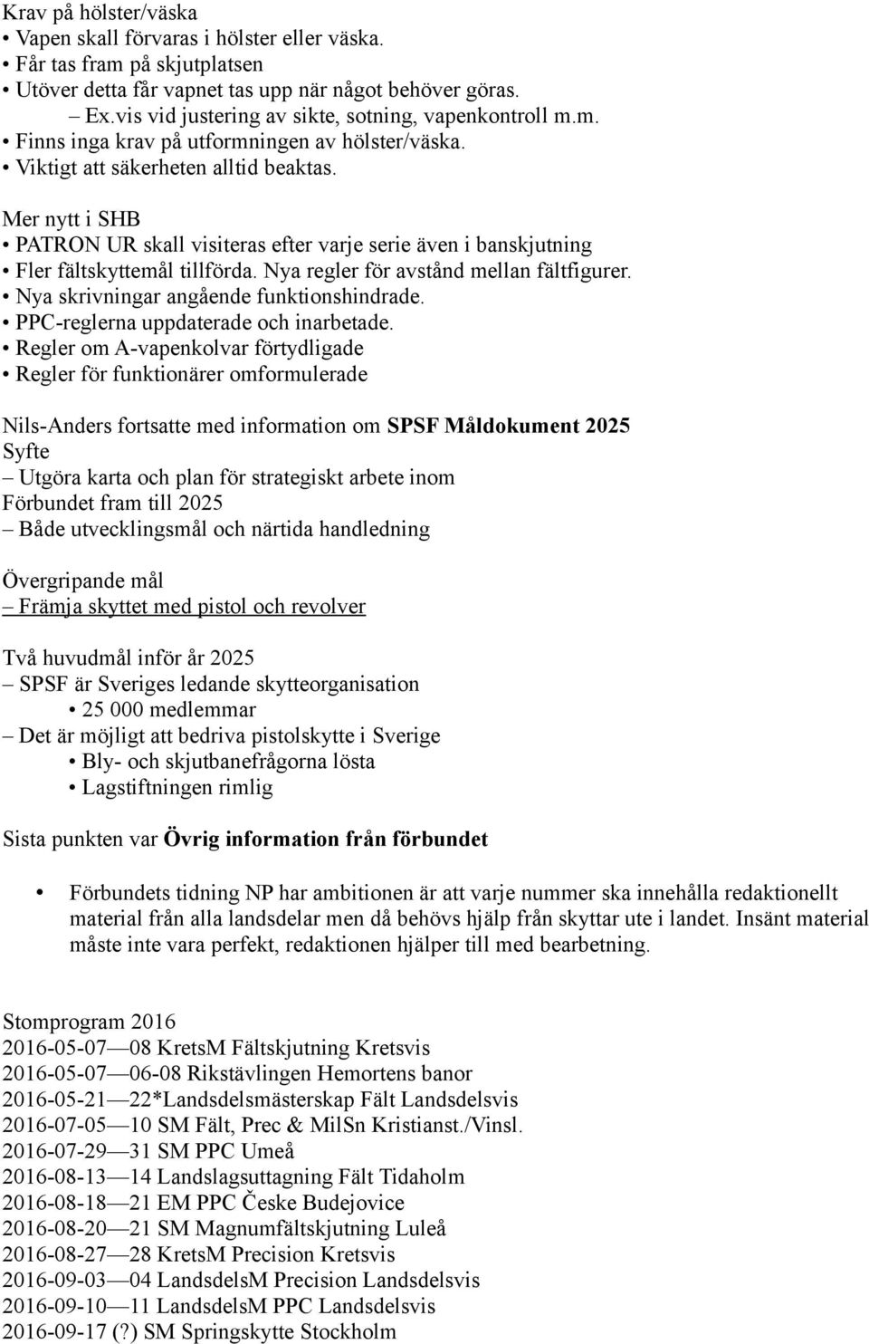 Mer nytt i SHB PATRON UR skall visiteras efter varje serie även i banskjutning Fler fältskyttemål tillförda. Nya regler för avstånd mellan fältfigurer. Nya skrivningar angående funktionshindrade.