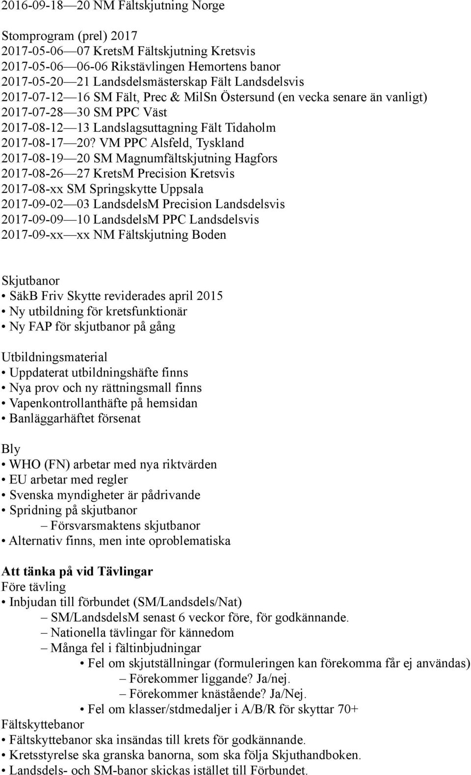 VM PPC Alsfeld, Tyskland 2017-08-19 20 SM Magnumfältskjutning Hagfors 2017-08-26 27 KretsM Precision Kretsvis 2017-08-xx SM Springskytte Uppsala 2017-09-02 03 LandsdelsM Precision Landsdelsvis