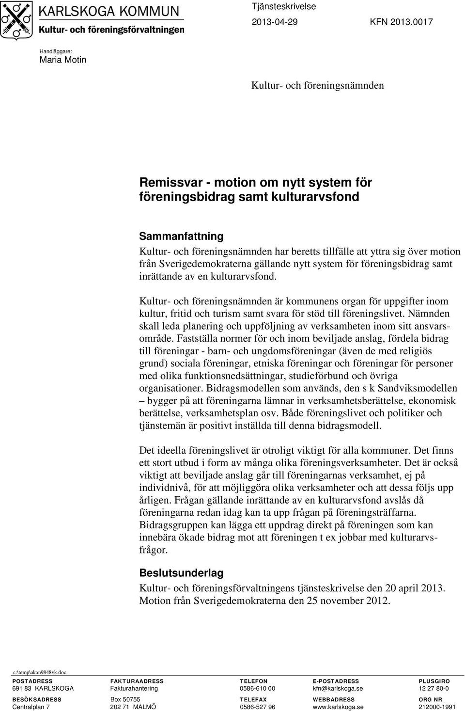 att yttra sig över motion från Sverigedemokraterna gällande nytt system för föreningsbidrag samt inrättande av en kulturarvsfond.