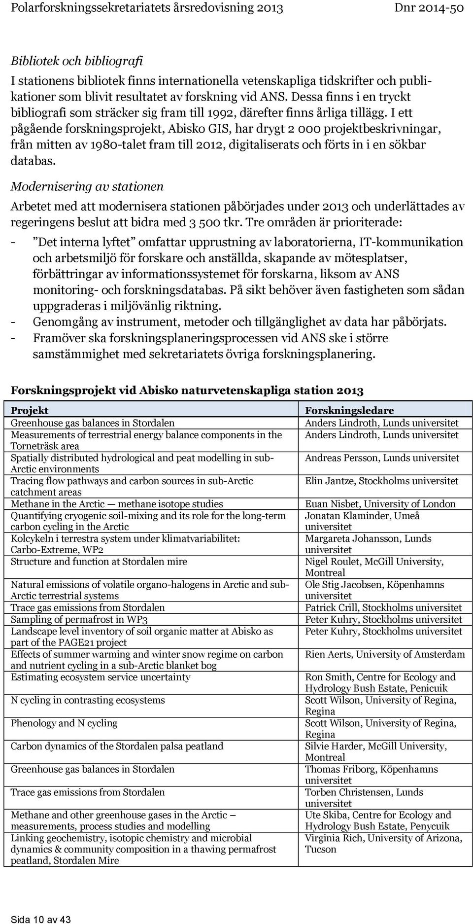 I ett pågående forskningsprojekt, Abisko GIS, har drygt 2 000 projektbeskrivningar, från mitten av 1980-talet fram till 2012, digitaliserats och förts in i en sökbar databas.