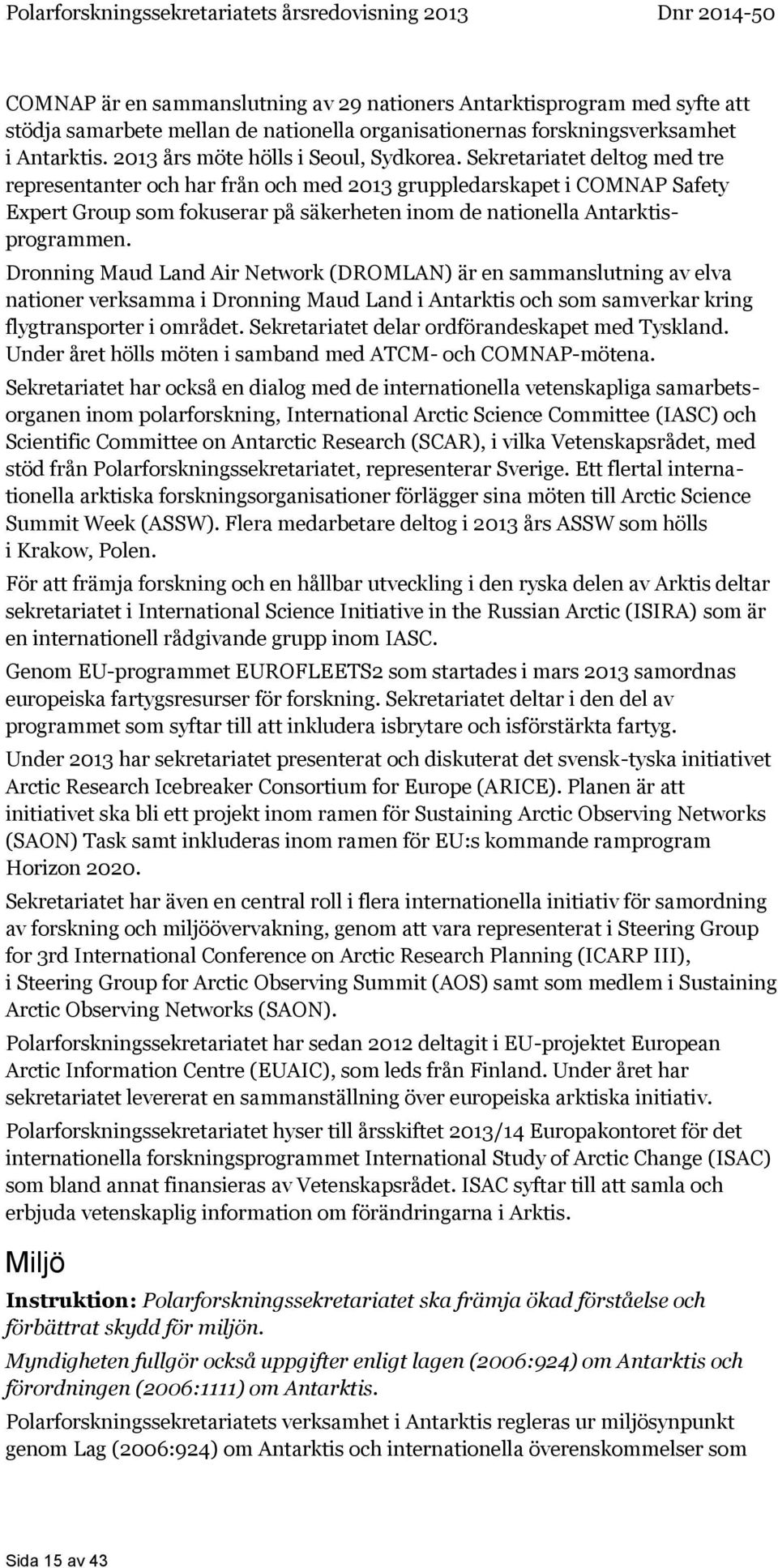 Sekretariatet deltog med tre representanter och har från och med 2013 gruppledarskapet i COMNAP Safety Expert Group som fokuserar på säkerheten inom de nationella Antarktisprogrammen.