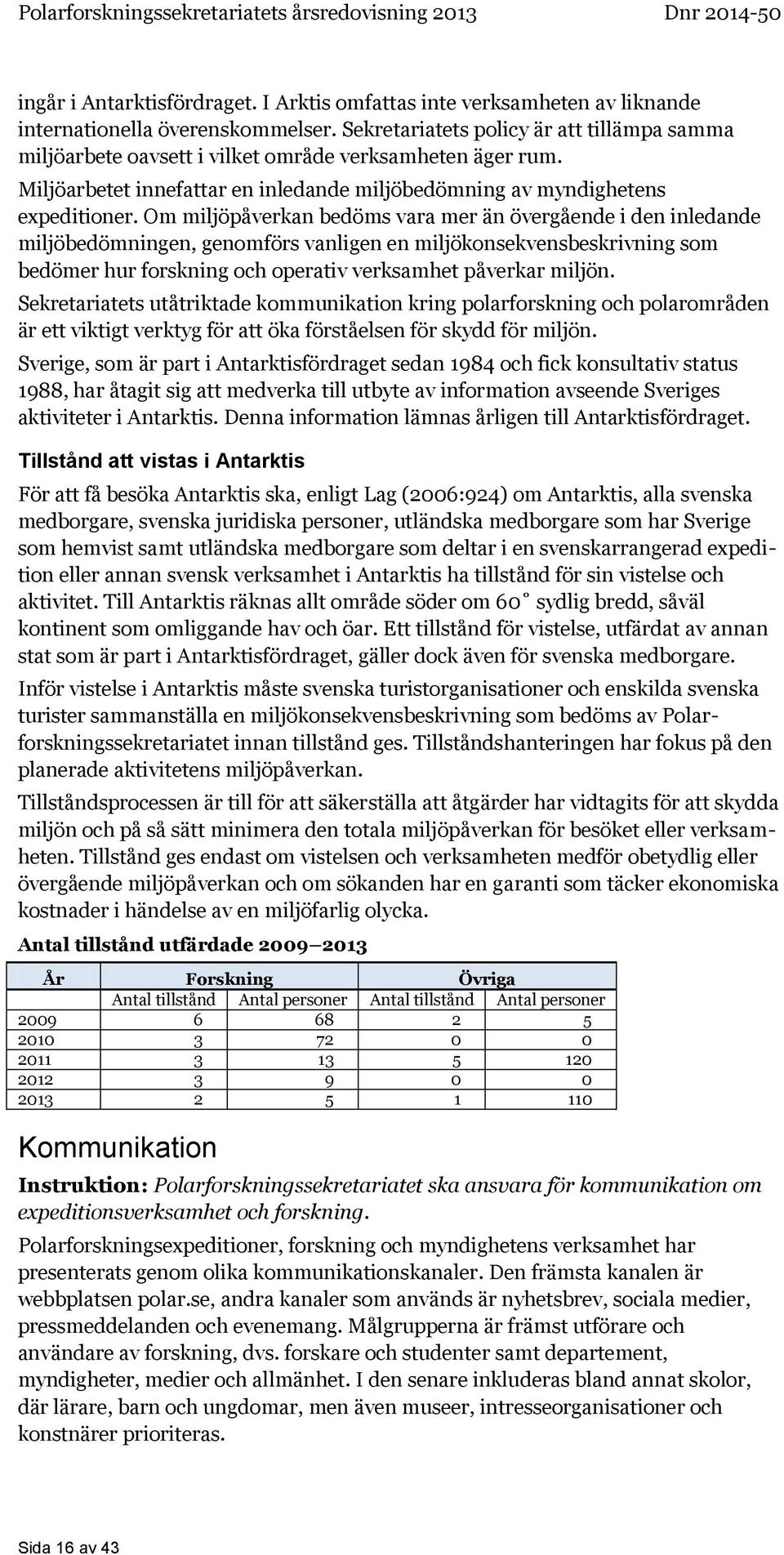Om miljöpåverkan bedöms vara mer än övergående i den inledande miljöbedömningen, genomförs vanligen en miljökonsekvensbeskrivning som bedömer hur forskning och operativ verksamhet påverkar miljön.
