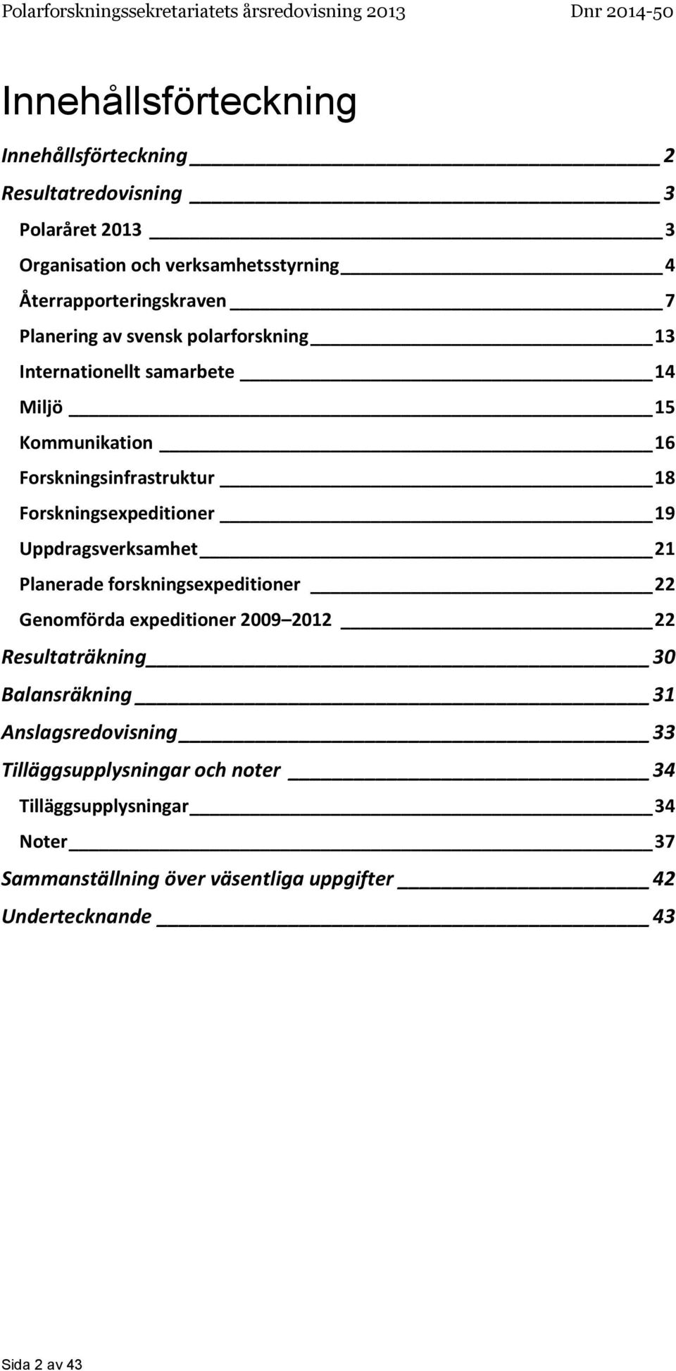 Uppdragsverksamhet 21 Planerade forskningsexpeditioner 22 Genomförda expeditioner 2009 2012 22 Resultaträkning 30 Balansräkning 31