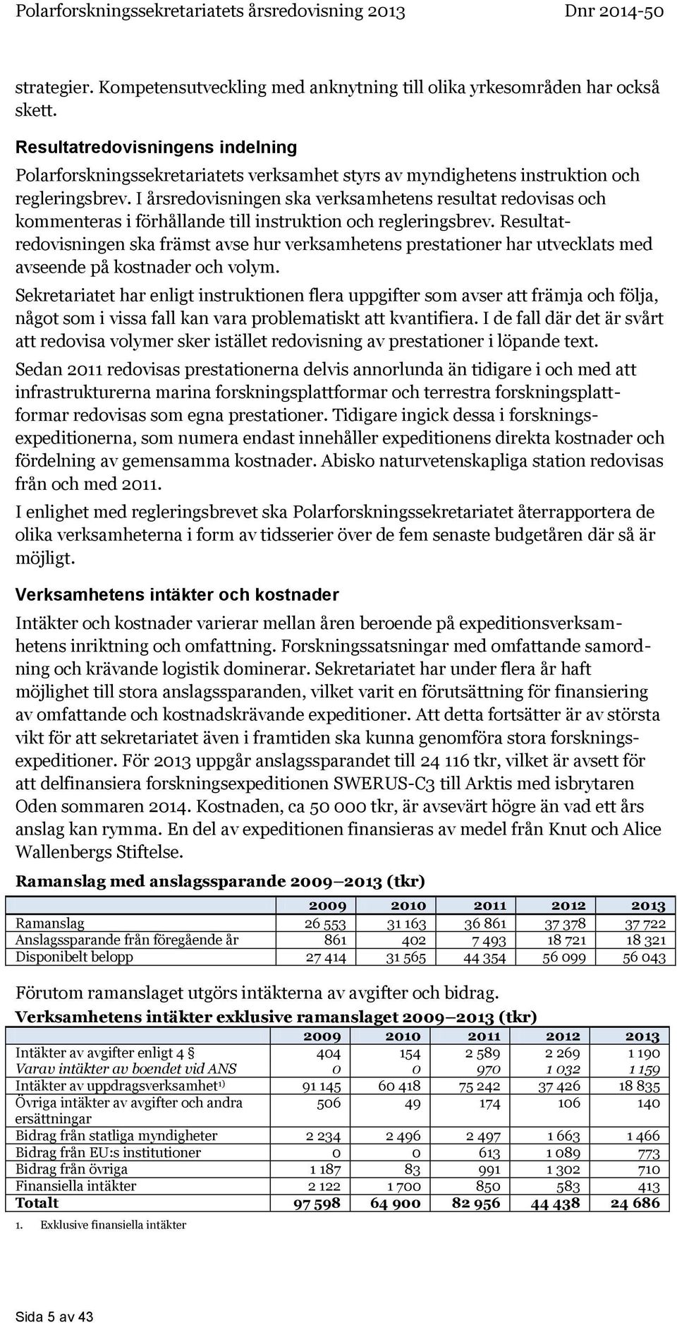 I årsredovisningen ska verksamhetens resultat redovisas och kommenteras i förhållande till instruktion och regleringsbrev.