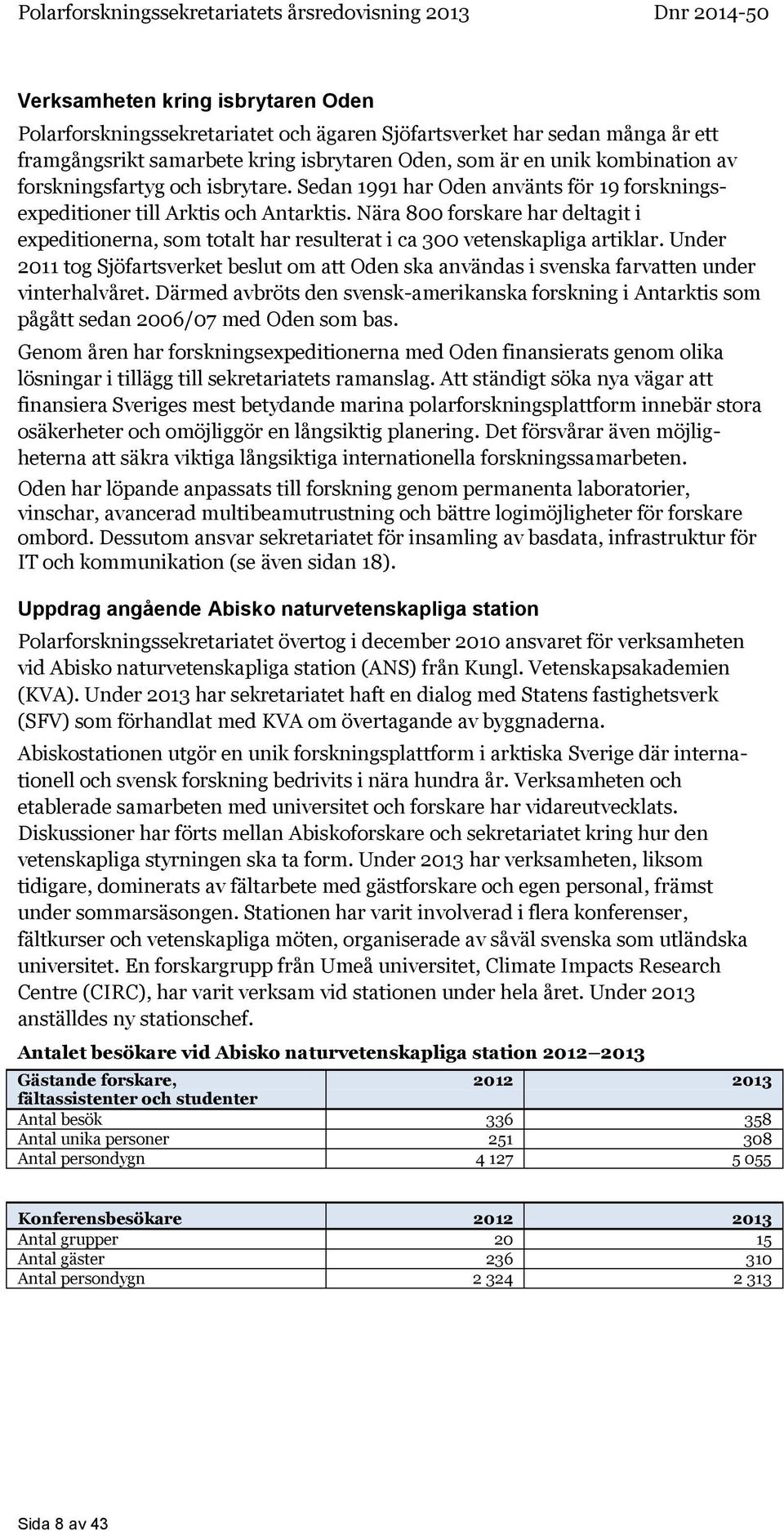 Nära 800 forskare har deltagit i expeditionerna, som totalt har resulterat i ca 300 vetenskapliga artiklar.
