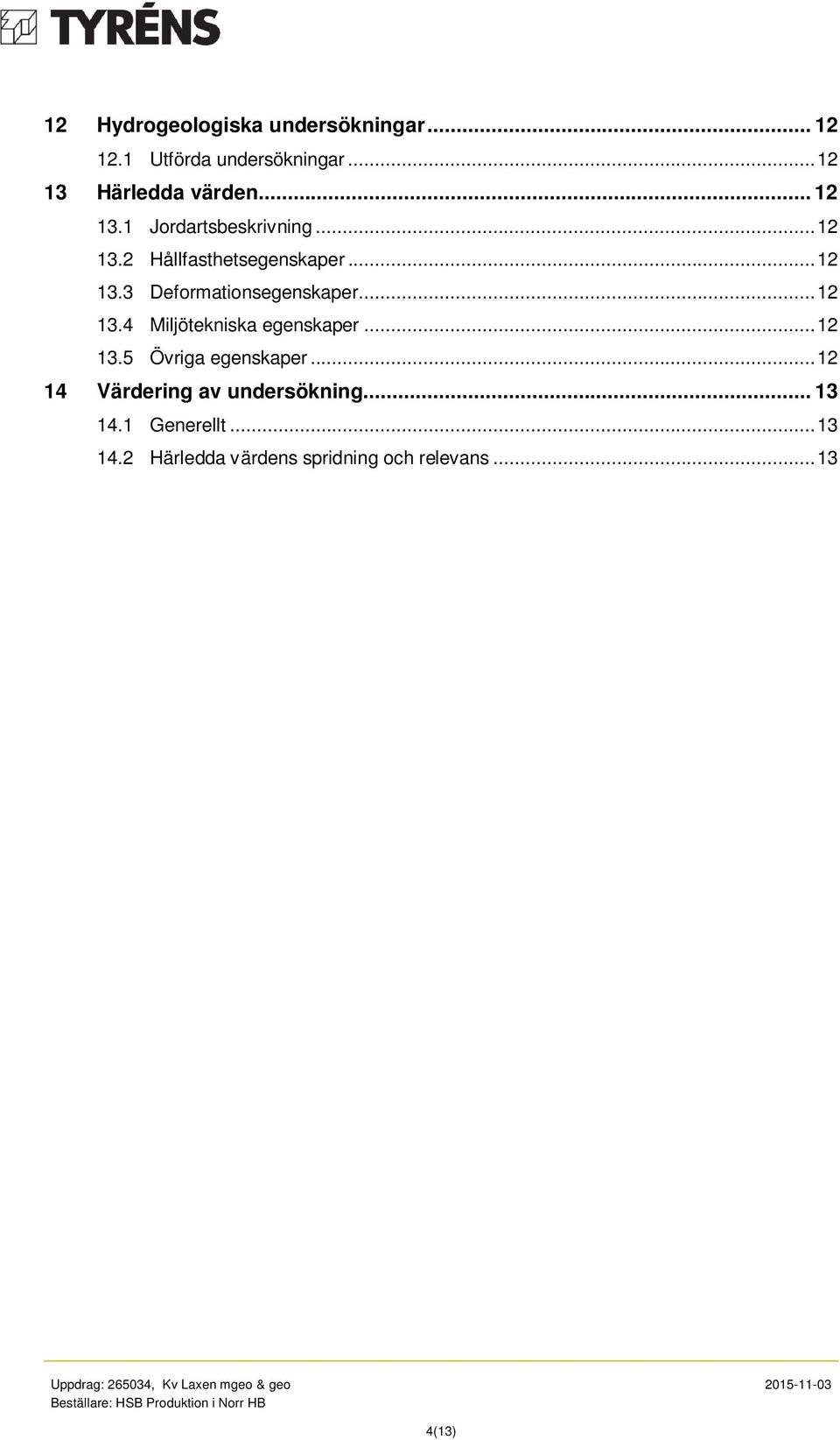 .. 12 14 Värdering av undersökning... 13 14.1 Generellt... 13 14.2 Härledda värdens spridning och relevans.