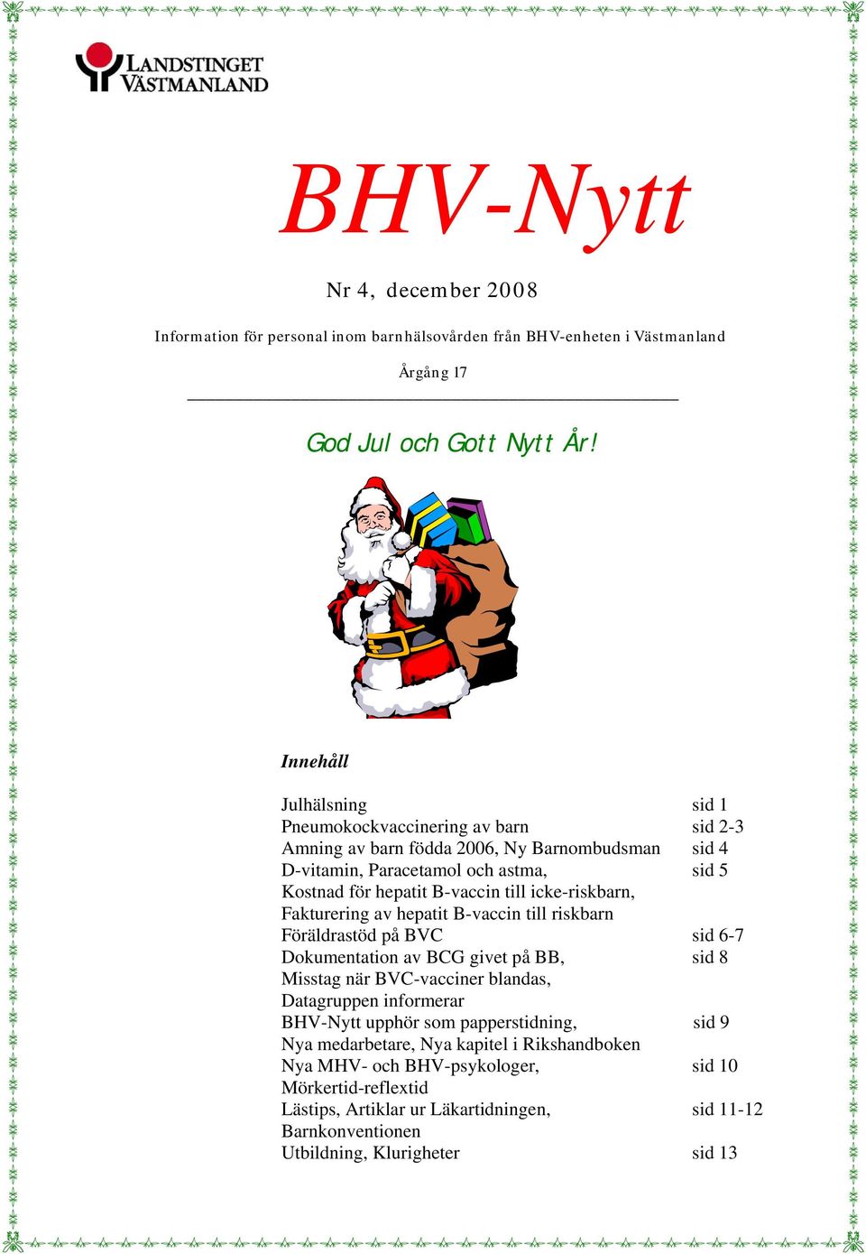 icke-riskbarn, Fakturering av hepatit B-vaccin till riskbarn Föräldrastöd på BVC sid 6-7 Dokumentation av BCG givet på BB, sid 8 Misstag när BVC-vacciner blandas, Datagruppen informerar