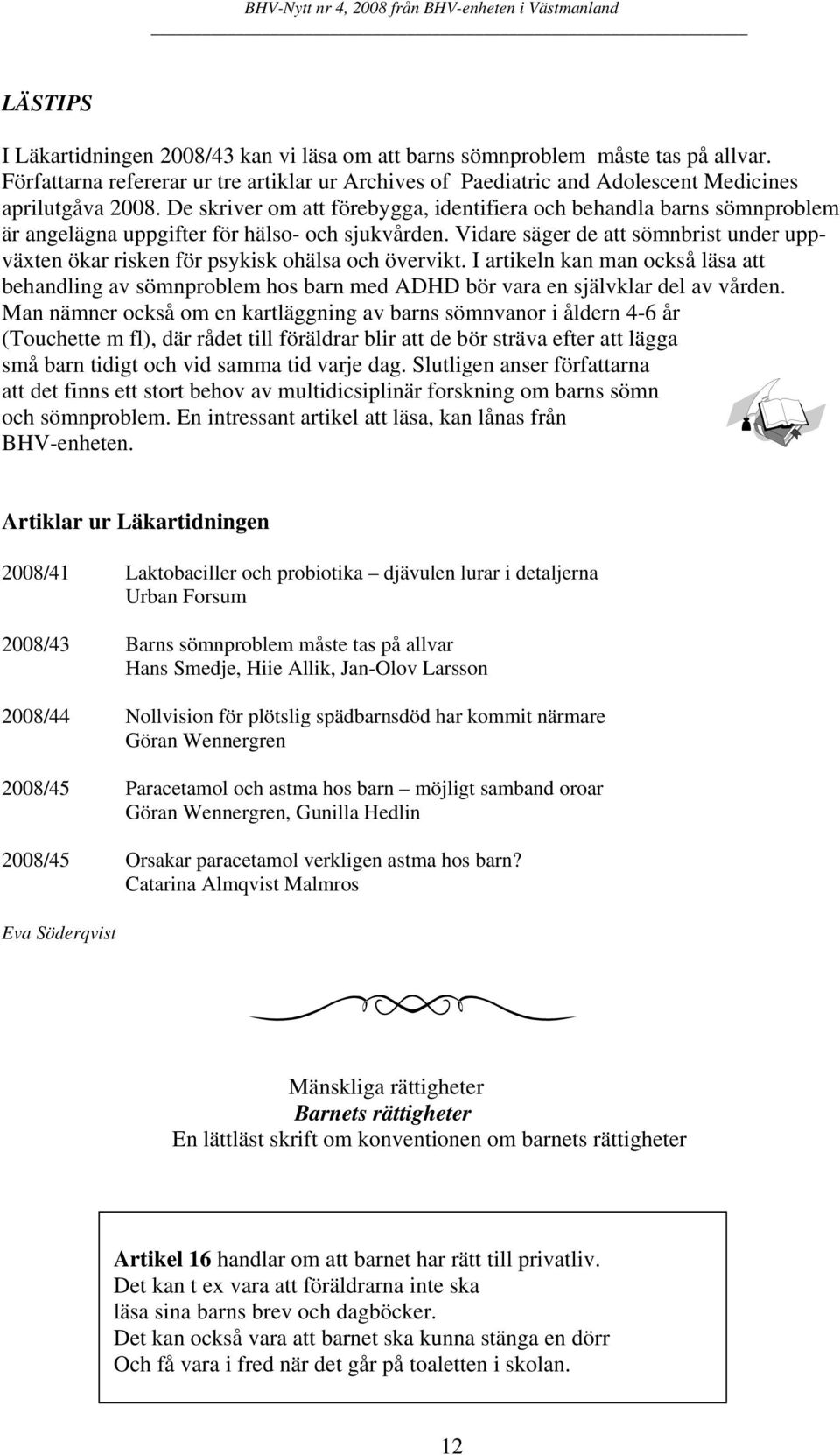 Vidare säger de att sömnbrist under uppväxten ökar risken för psykisk ohälsa och övervikt.