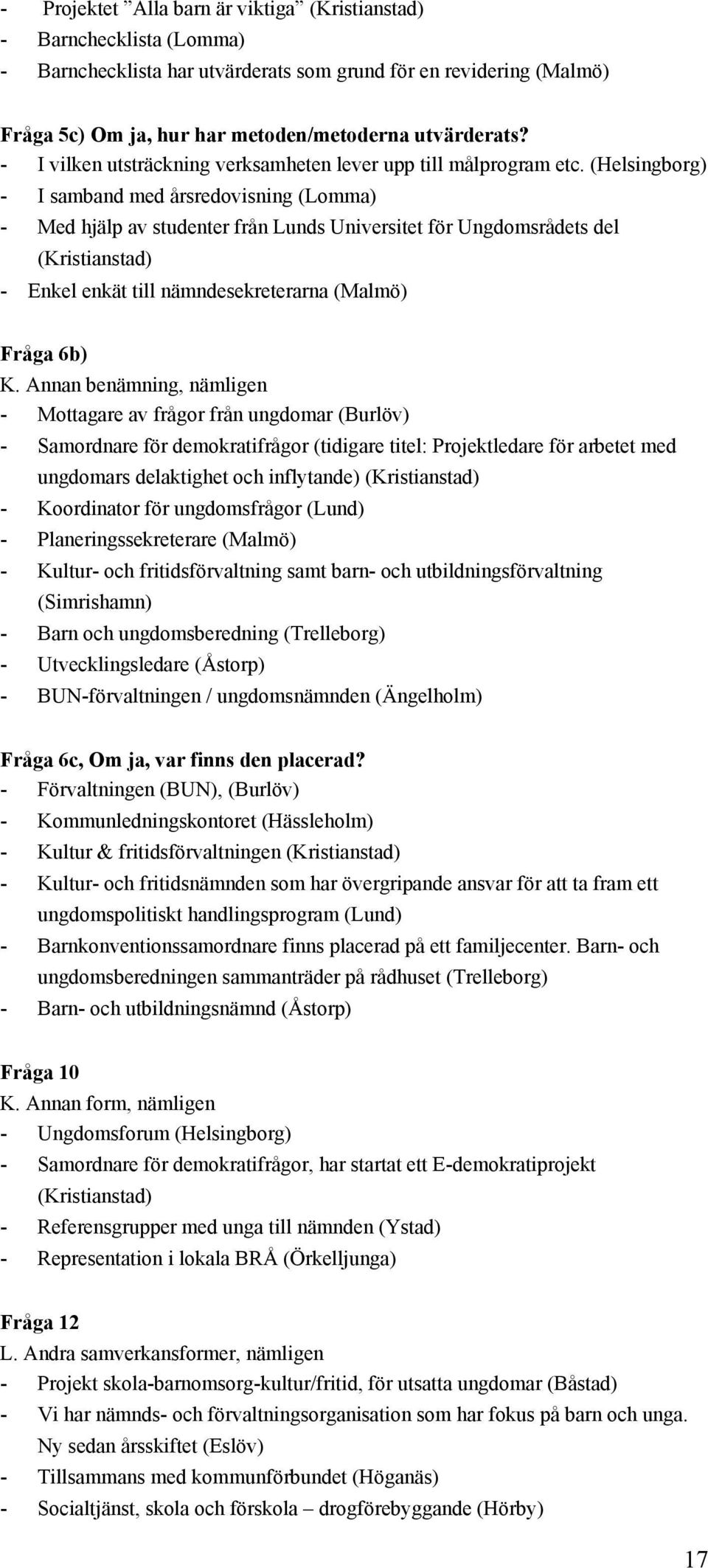 (Helsingborg) - I samband med årsredovisning (Lomma) - Med hjälp av studenter från Lunds Universitet för Ungdomsrådets del (Kristianstad) - Enkel enkät till nämndesekreterarna (Malmö) Fråga 6b) K.