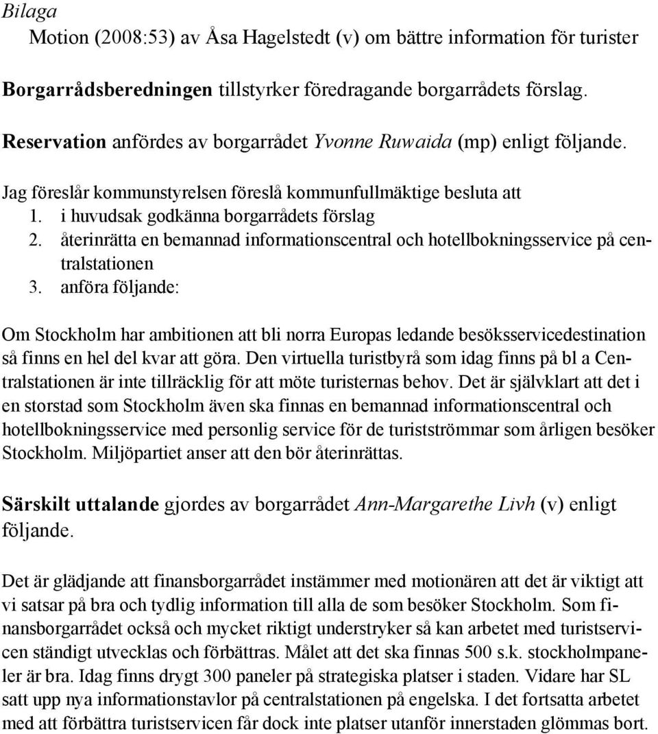 återinrätta en bemannad informationscentral och hotellbokningsservice på centralstationen 3.