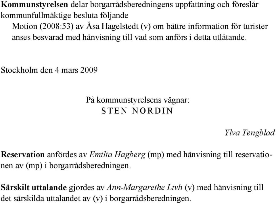 Stockholm den 4 mars 2009 På kommunstyrelsens vägnar: S T E N N O R D I N Ylva Tengblad Reservation anfördes av Emilia Hagberg (mp) med