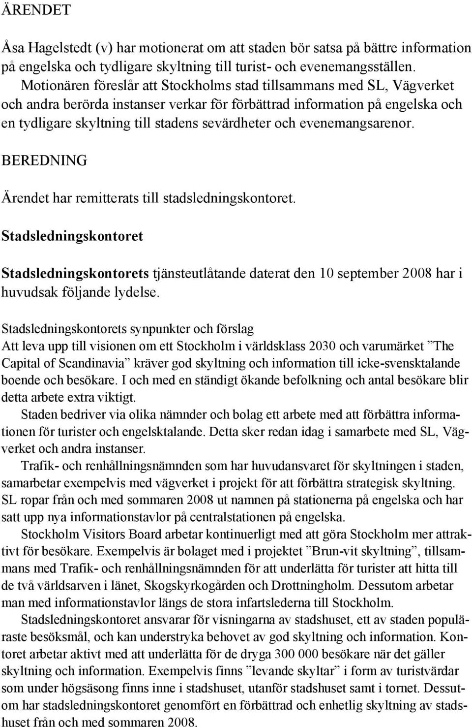 evenemangsarenor. BEREDNING Ärendet har remitterats till stadsledningskontoret.