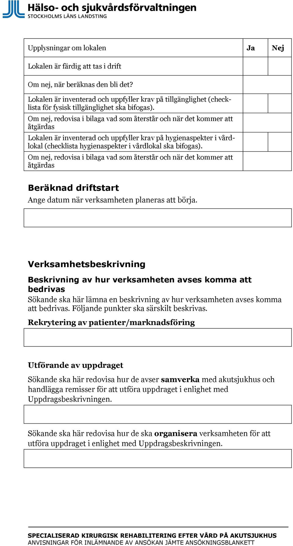 Om nej, redovisa i bilaga vad som återstår och när det kommer att åtgärdas Lokalen är inventerad och uppfyller krav på hygienaspekter i vårdlokal (checklista hygienaspekter i vårdlokal ska bifogas).